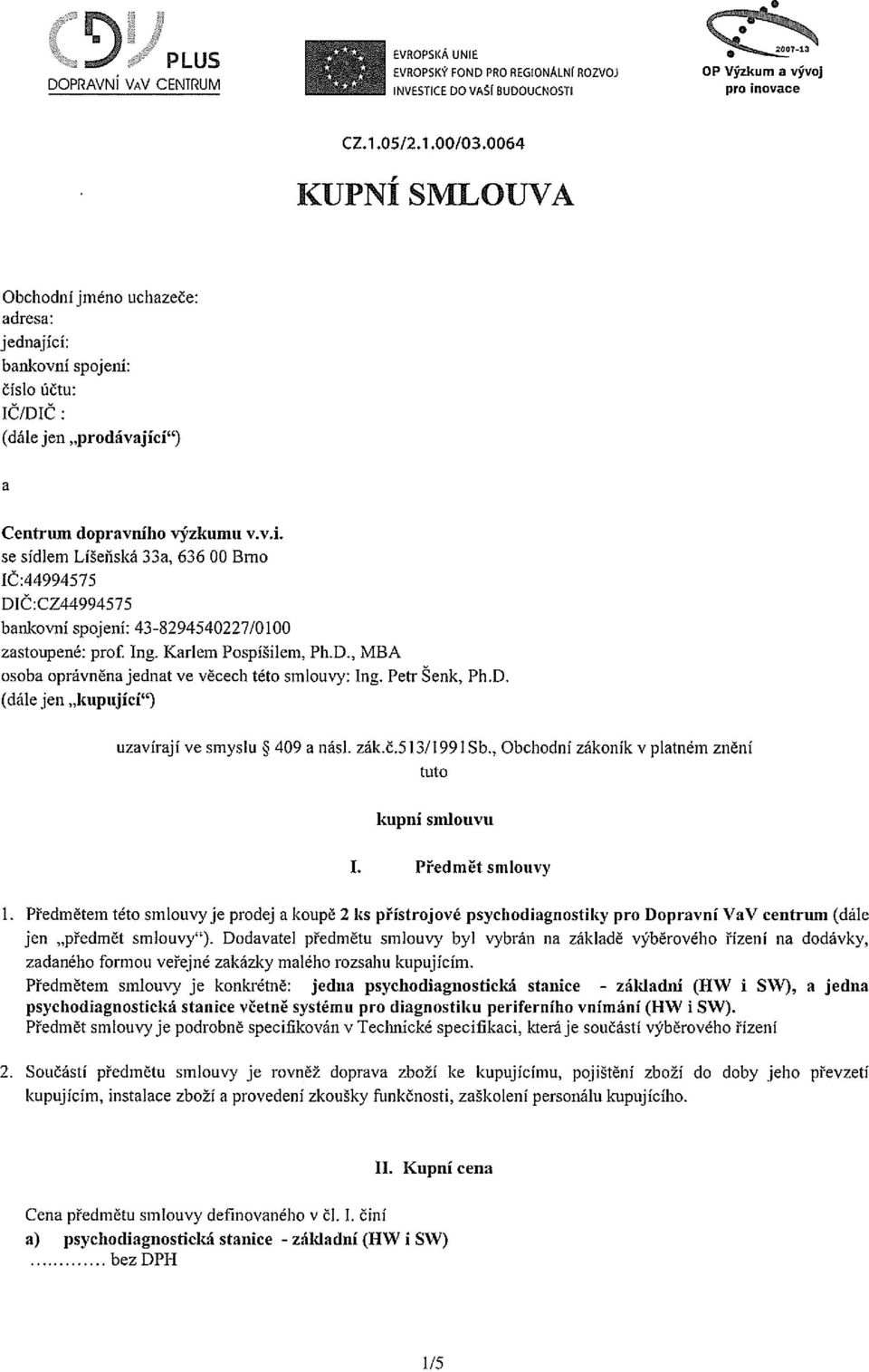 Karlem Pospíšilem, Ph.D., MBA osoba oprávněna jednat ve věcech této smlouvy: Ing. Petr Šenk, Ph.D. (dále jen kupující ) uzavírají ve smyslu ~ 409 a násl. zák.č.513/l99isb.