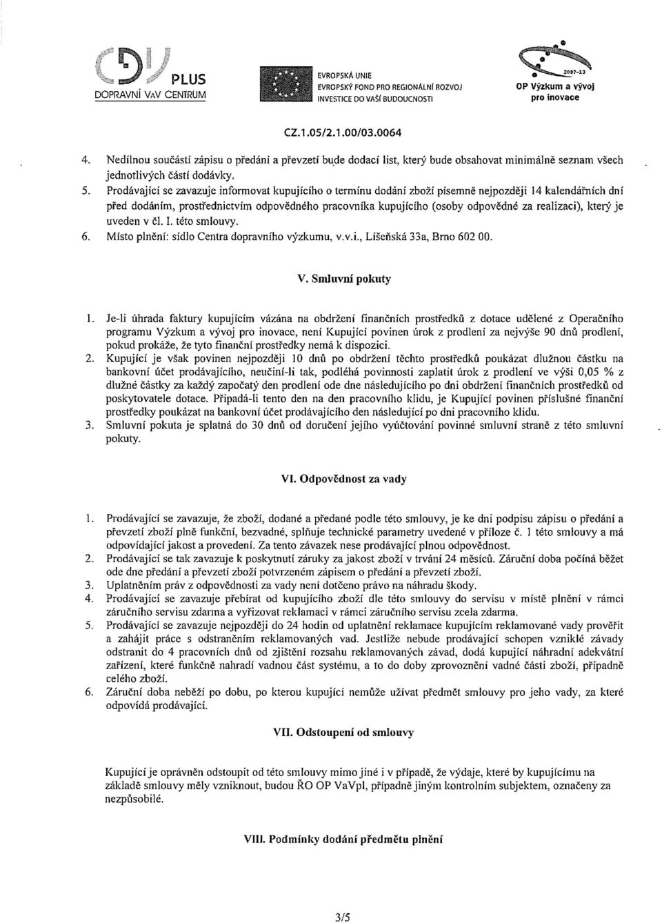 Prodávající se zavazuje informovat kupujícího o termínu dodání zboží písemně nejpozději 14 kalendářních dní před dodáním, prostřednictvím odpovědného pracovníka kupujícího (osoby odpovědné za