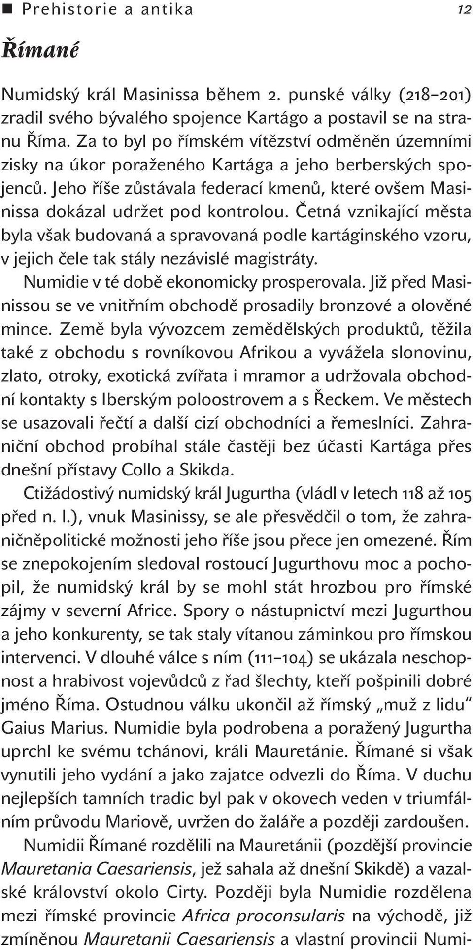 Četná vznikající města byla však budovaná a spravovaná podle kartáginského vzoru, v jejich čele tak stály nezávislé magistráty. Numidie v té době ekonomicky prosperovala.