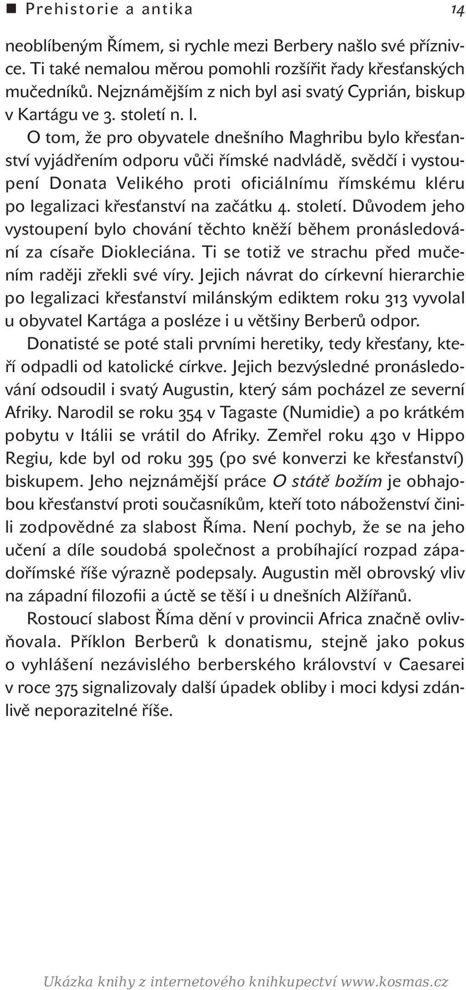 O tom, že pro obyvatele dnešního Maghribu bylo křesťanství vyjádřením odporu vůči římské nadvládě, svědčí i vystoupení Donata Velikého proti oficiálnímu římskému kléru po legalizaci křesťanství na