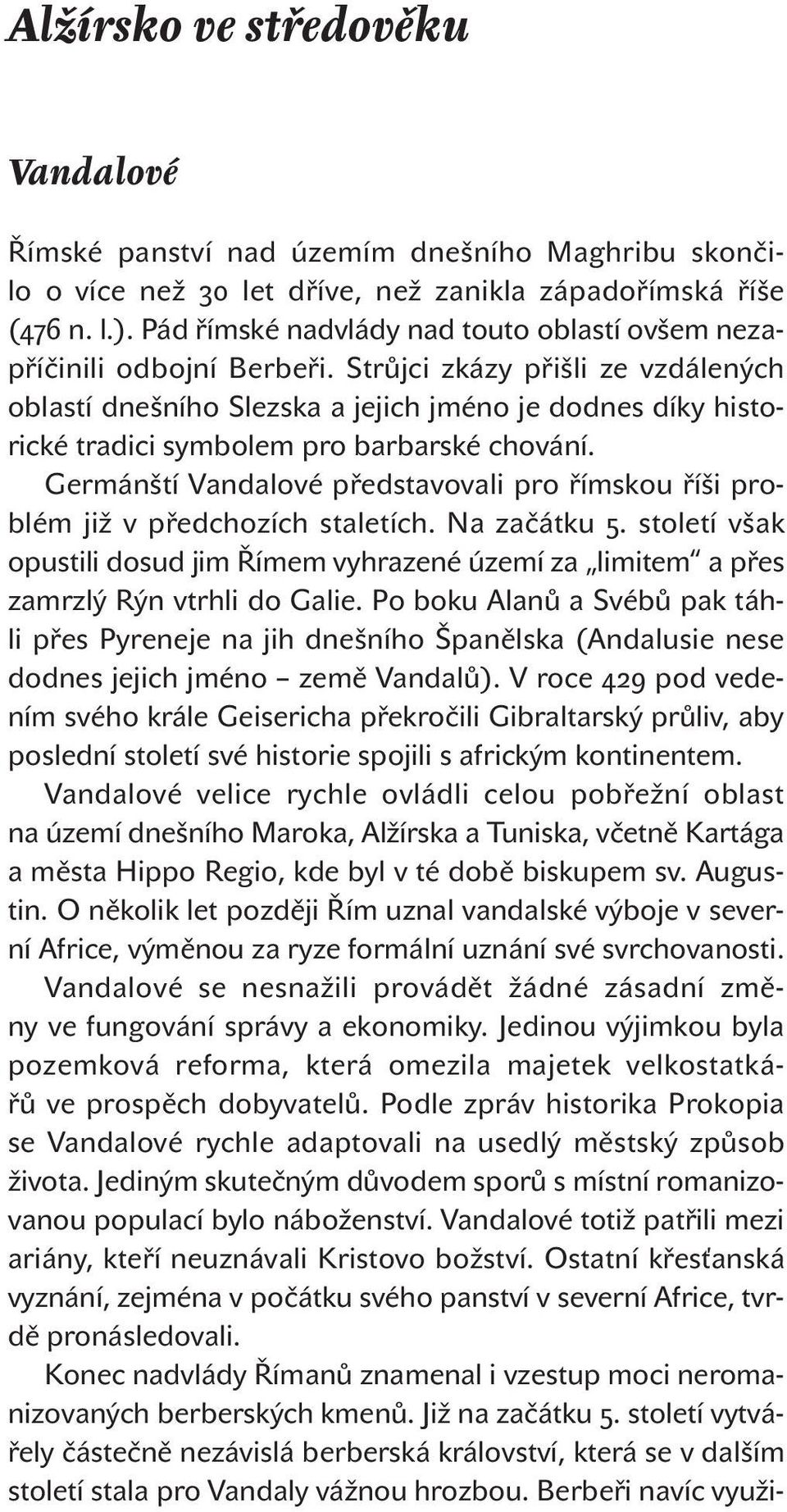 Strůjci zkázy přišli ze vzdálených oblastí dnešního Slezska a jejich jméno je dodnes díky historické tradici symbolem pro barbarské chování.