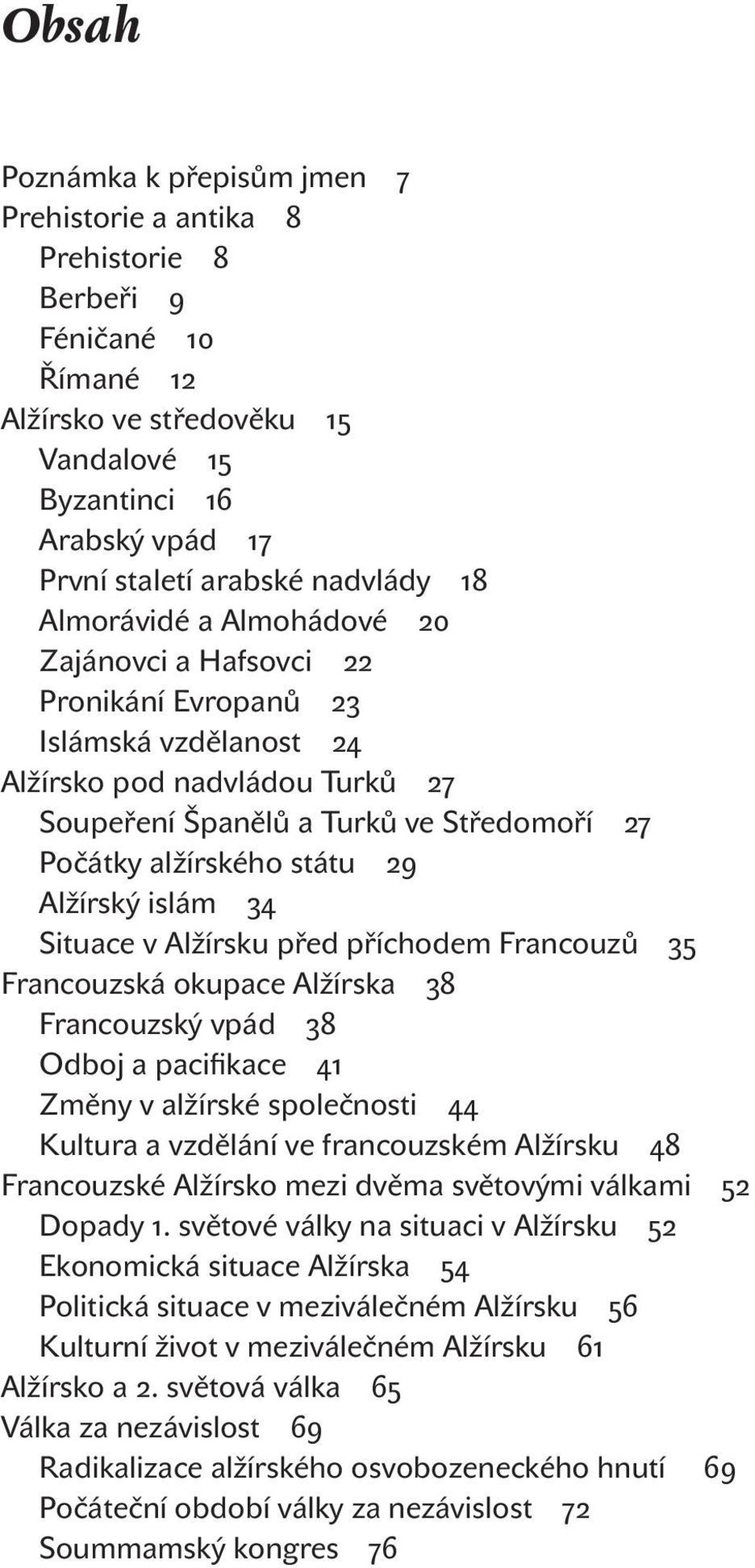 alžírského státu 29 Alžírský islám 34 Situace v Alžírsku před příchodem Francouzů 35 Francouzská okupace Alžírska 38 Francouzský vpád 38 Odboj a pacifikace 41 Změny v alžírské společnosti 44 Kultura