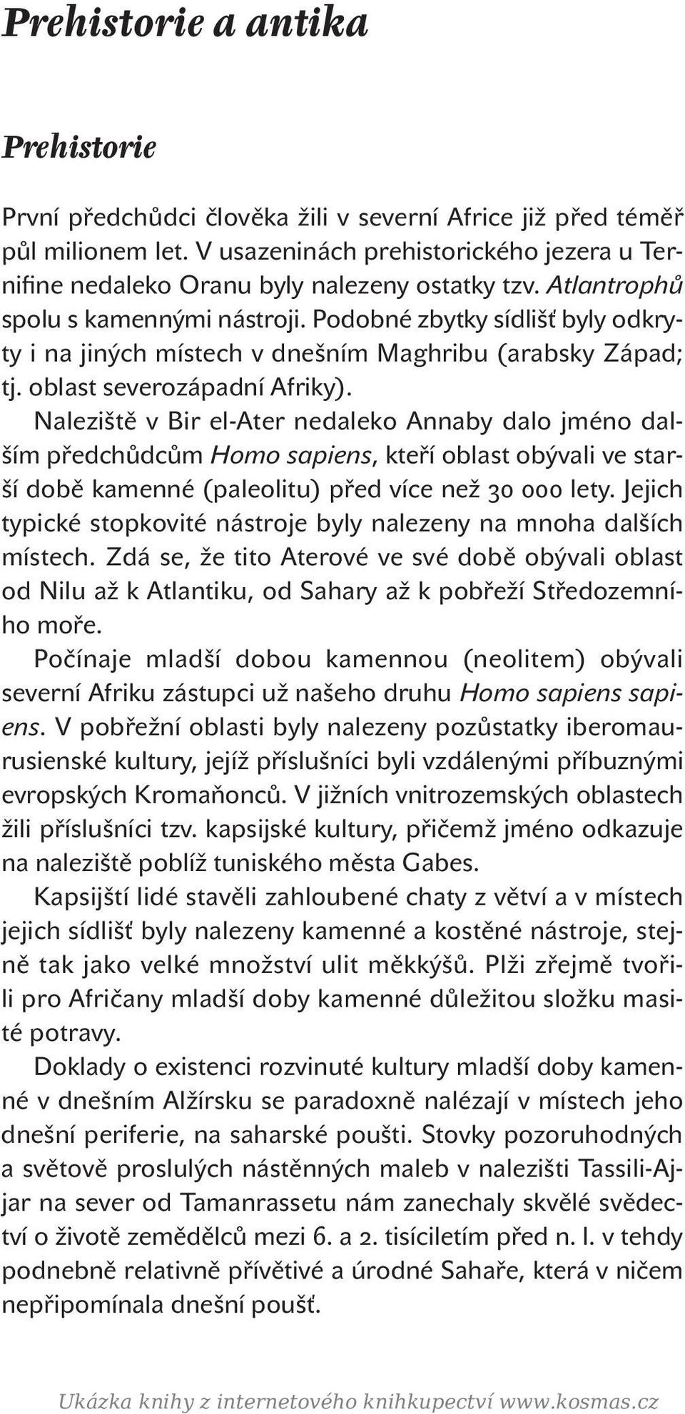 Podobné zbytky sídlišť byly odkryty i na jiných místech v dnešním Maghribu (arabsky Západ; tj. oblast severozápadní Afriky).