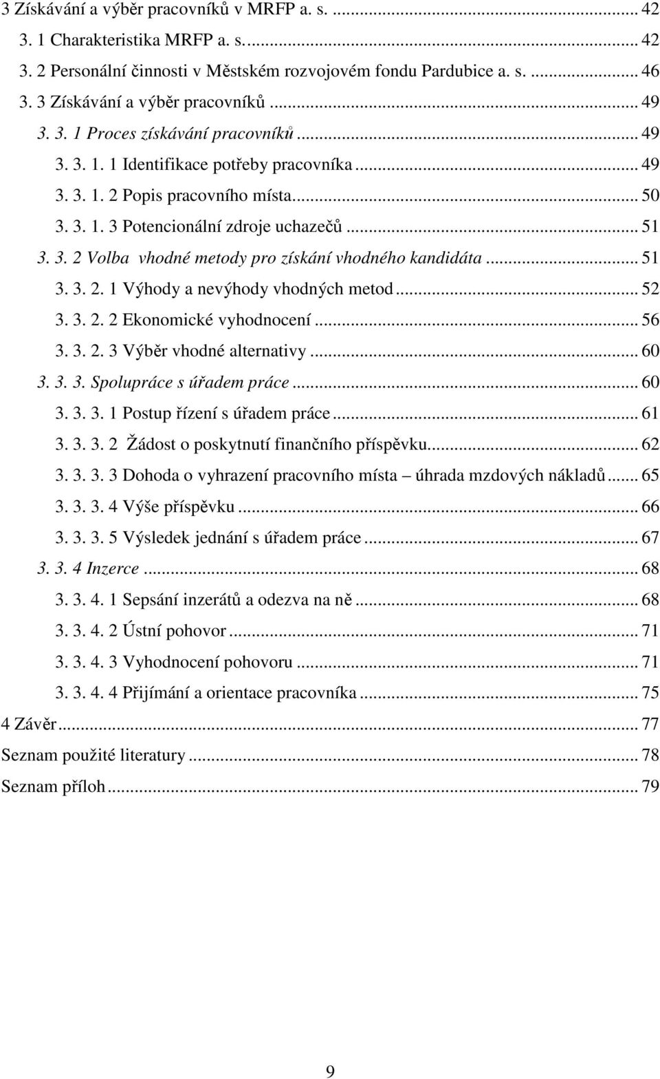 .. 51 3. 3. 2. 1 Výhody a nevýhody vhodných metod... 52 3. 3. 2. 2 Ekonomické vyhodnocení... 56 3. 3. 2. 3 Výběr vhodné alternativy... 60 3. 3. 3. Spolupráce s úřadem práce... 60 3. 3. 3. 1 Postup řízení s úřadem práce.
