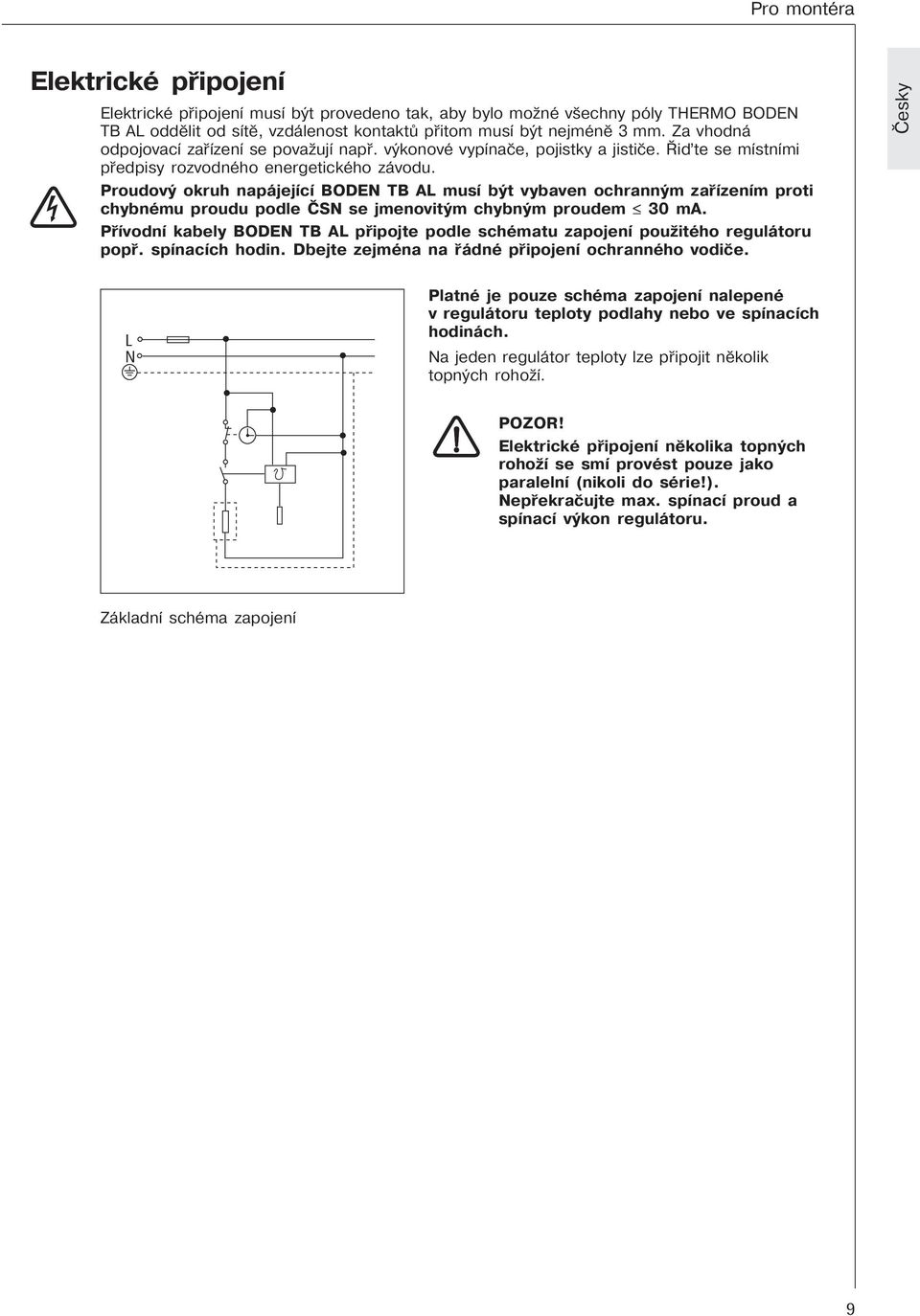Proudový okruh napájející BODEN TB AL musí být vybaven ochranným zaøízením proti chybnému proudu podle ÈSN se jmenovitým chybným proudem 30 ma.