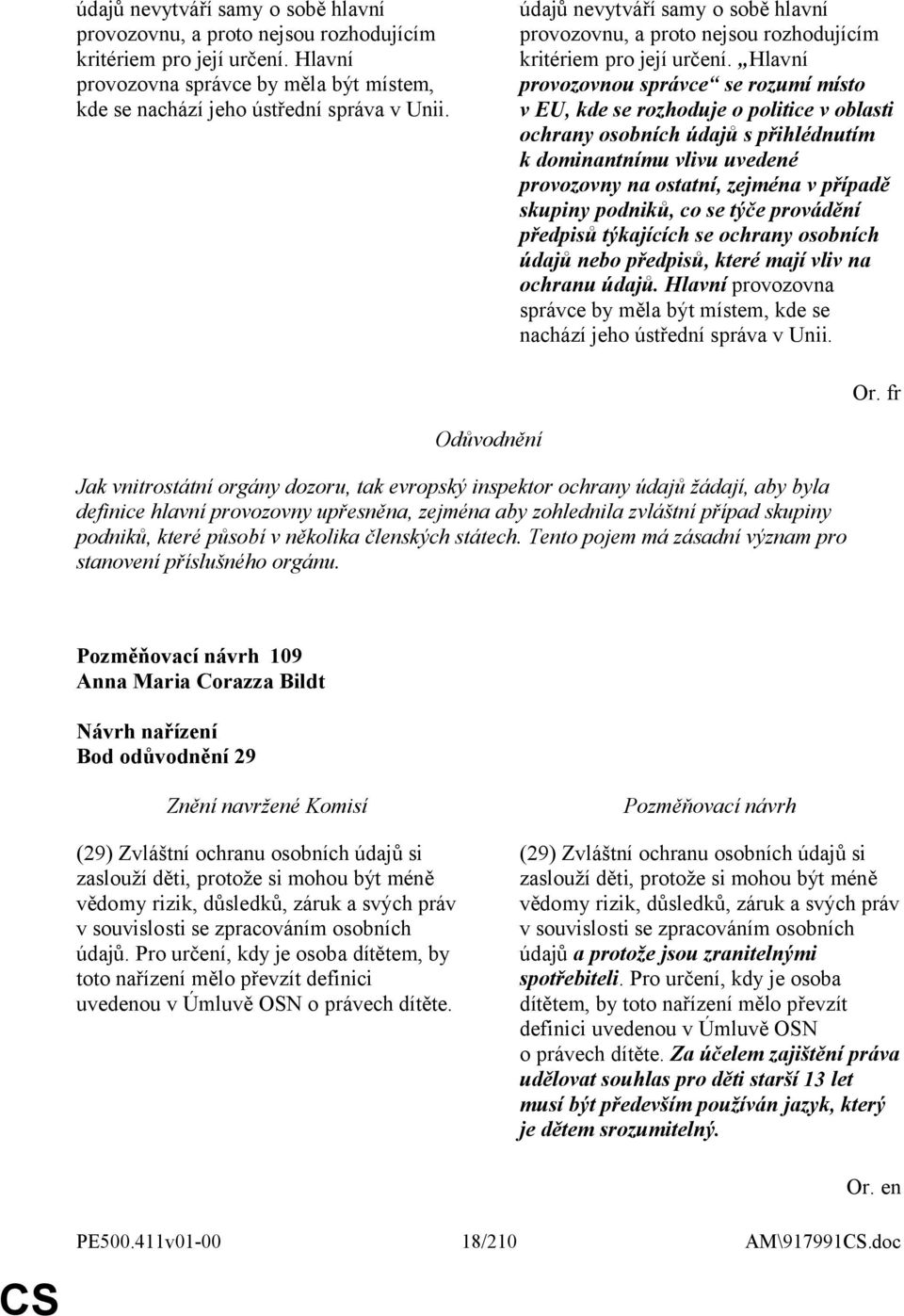 Hlavní provozovnou správce se rozumí místo v EU, kde se rozhoduje o politice v oblasti ochrany osobních údajů s přihlédnutím k dominantnímu vlivu uvedené provozovny na ostatní, zejména v případě