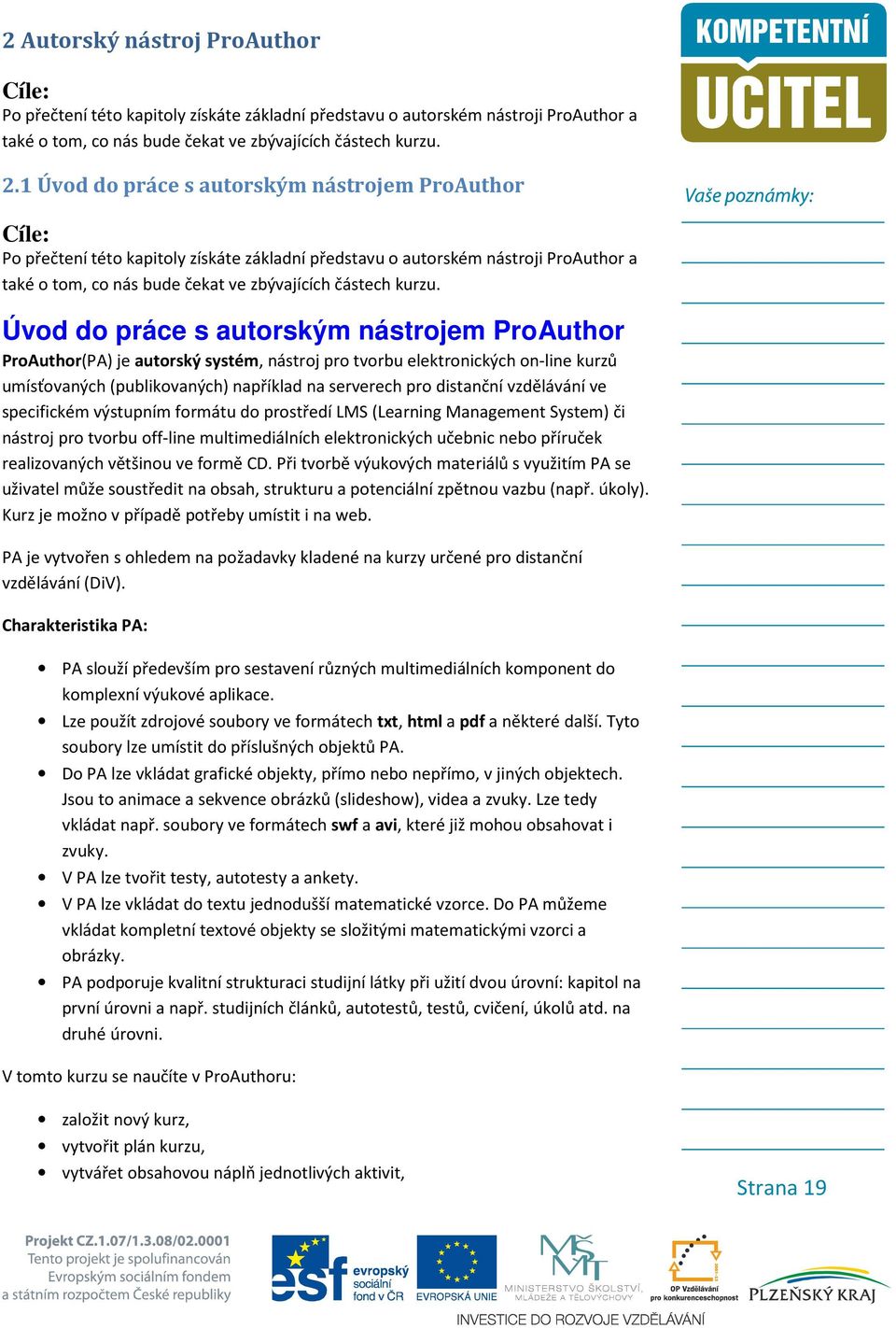 Úvod do práce s autorským nástrojem ProAuthor ProAuthor(PA) je autorský systém, nástroj pro tvorbu elektronických on-line kurzů umísťovaných (publikovaných) například na serverech pro distanční