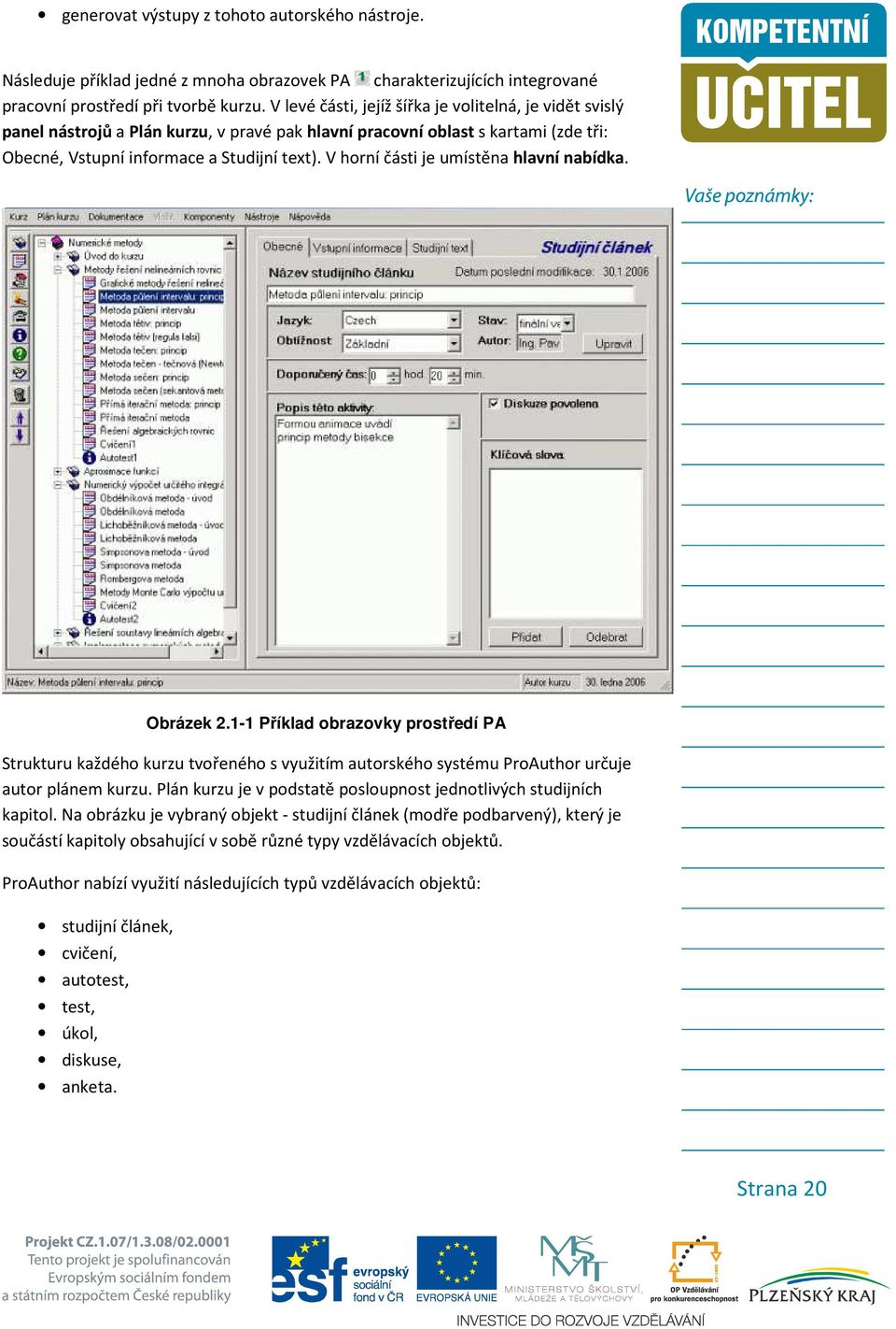 V horní části je umístěna hlavní nabídka. Obrázek 2.1-1 Příklad obrazovky prostředí PA Strukturu každého kurzu tvořeného s využitím autorského systému ProAuthor určuje autor plánem kurzu.