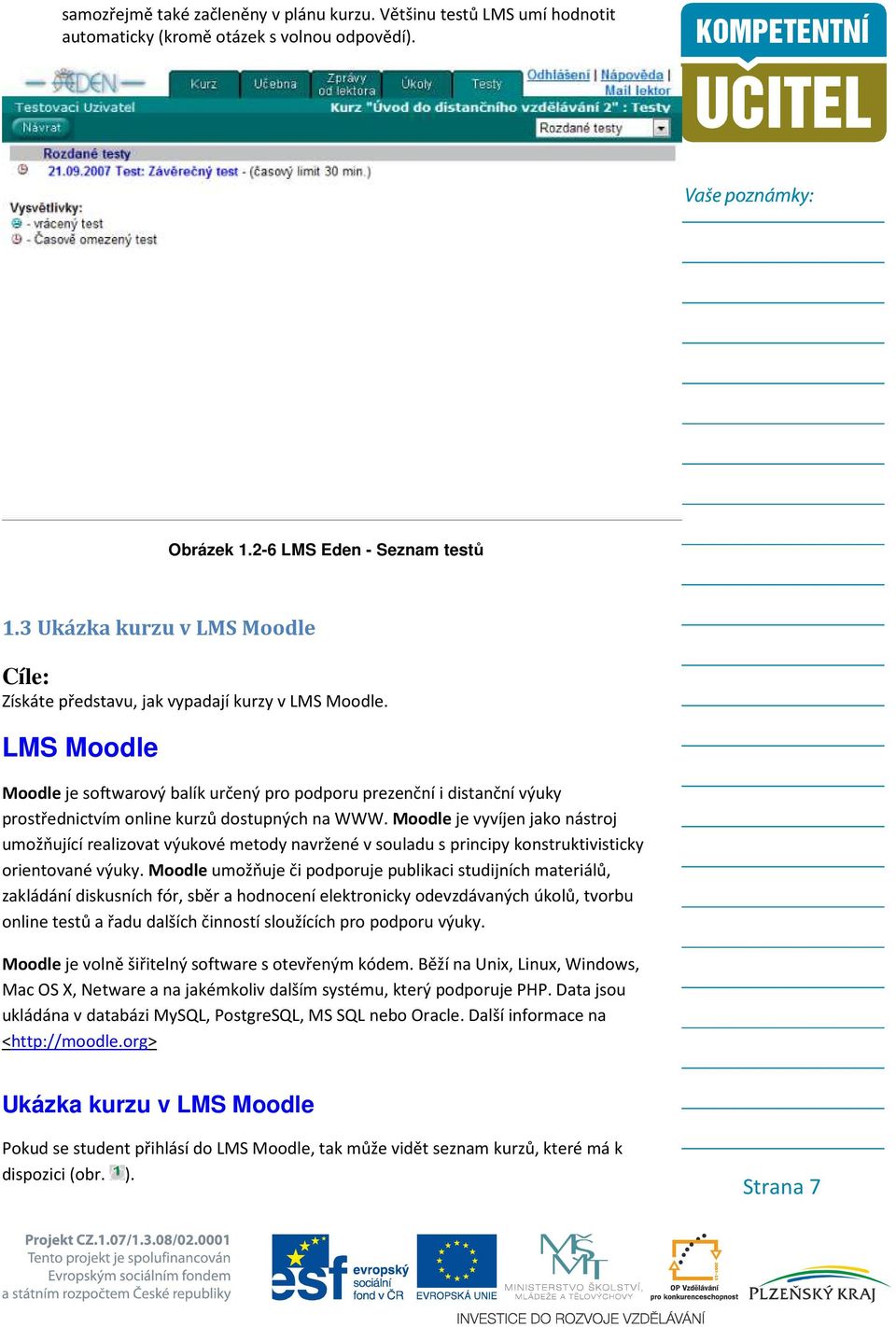 LMS Moodle Moodle je softwarový balík určený pro podporu prezenční i distanční výuky prostřednictvím online kurzů dostupných na WWW.