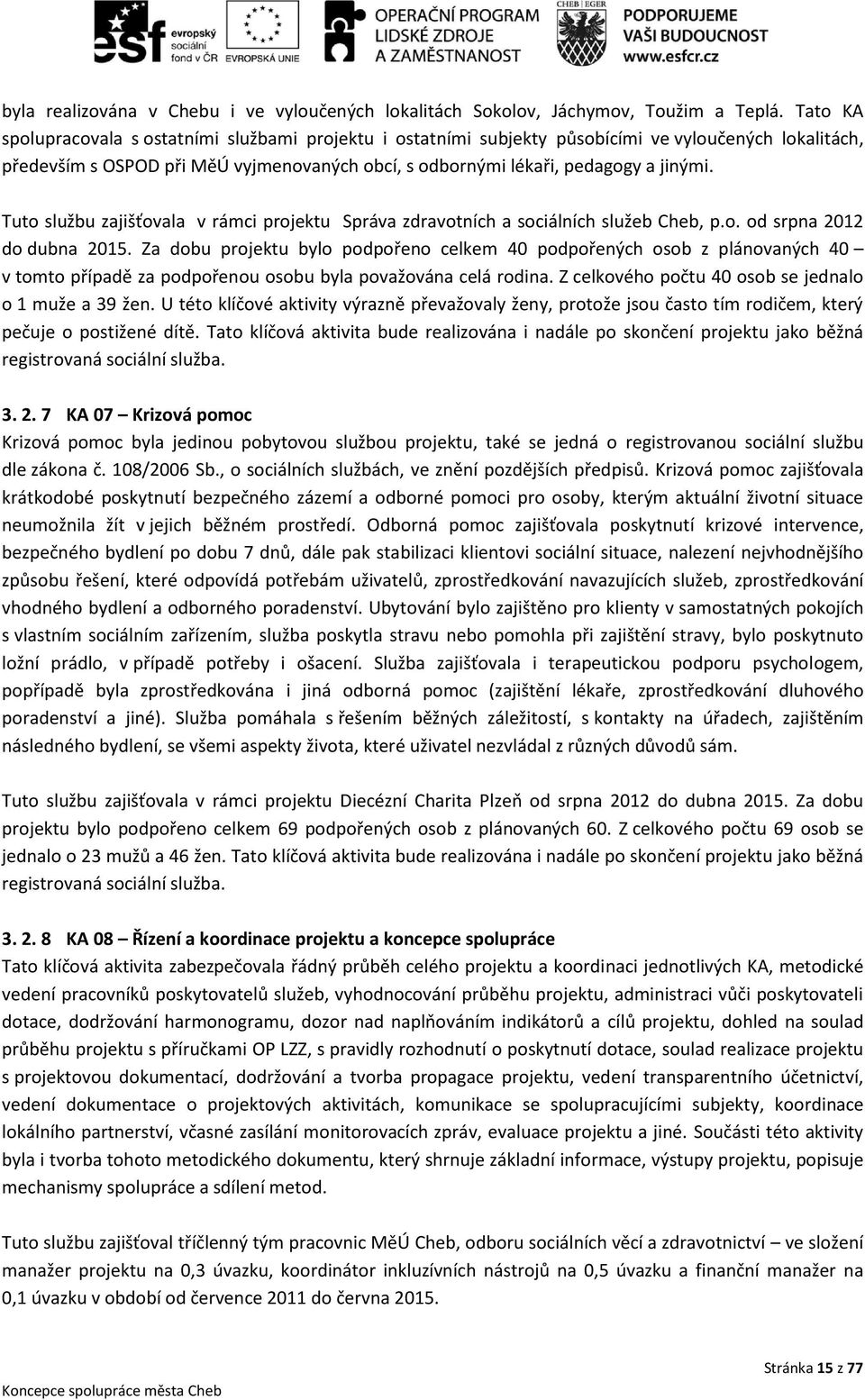 Tuto službu zajišťovala v rámci projektu Správa zdravotních a sociálních služeb Cheb, p.o. od srpna 2012 do dubna 2015.