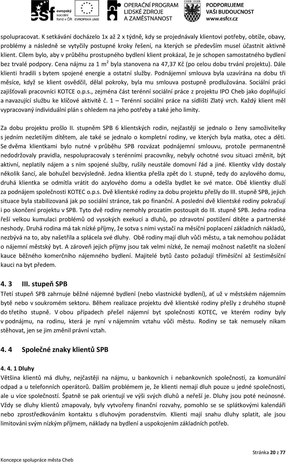 klient. Cílem bylo, aby v průběhu prostupného bydlení klient prokázal, že je schopen samostatného bydlení bez trvalé podpory.