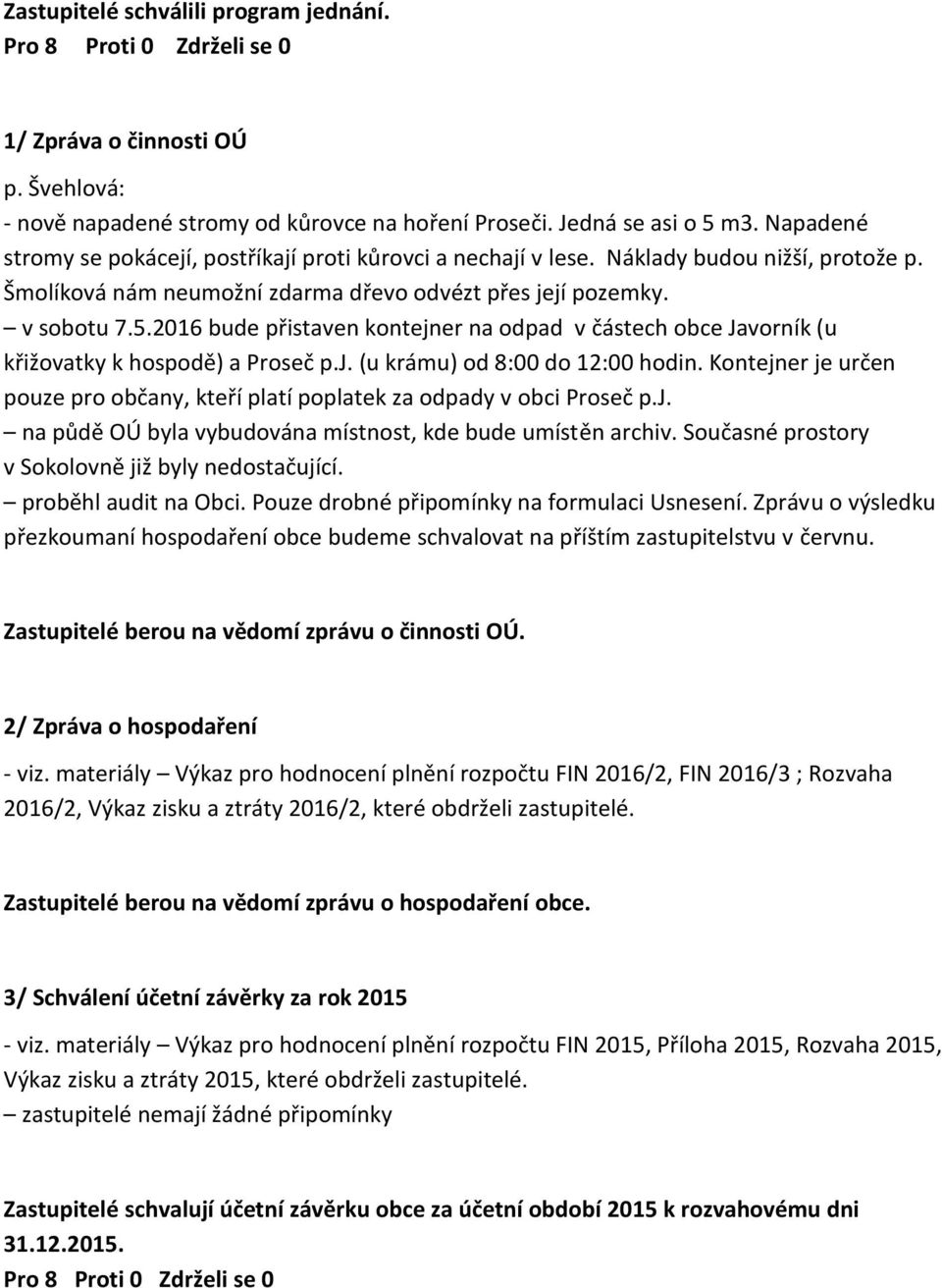 2016 bude přistaven kontejner na odpad v částech obce Javorník (u křižovatky k hospodě) a Proseč p.j. (u krámu) od 8:00 do 12:00 hodin.