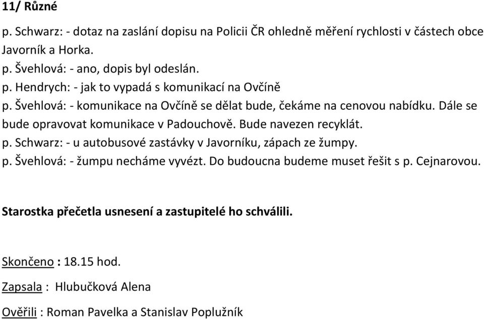 - žumpu necháme vyvézt. Do budoucna budeme muset řešit s p. Cejnarovou. Starostka přečetla usnesení a zastupitelé ho schválili. Skončeno : 18.15 hod.