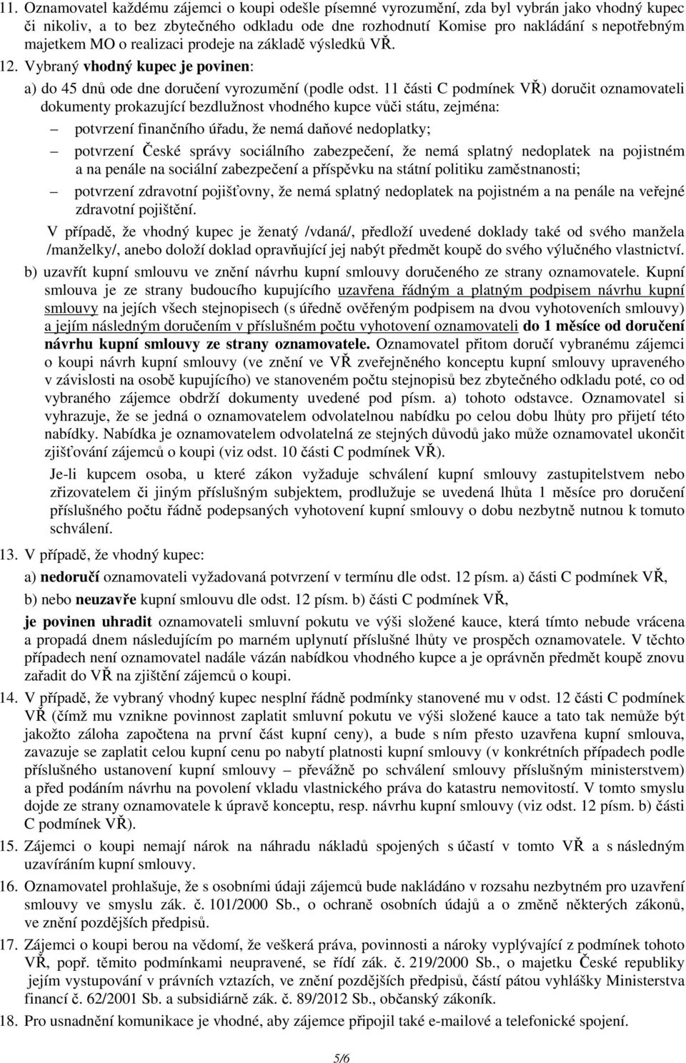 11 části C podmínek VŘ) doručit oznamovateli dokumenty prokazující bezdlužnost vhodného kupce vůči státu, zejména: potvrzení finančního úřadu, že nemá daňové nedoplatky; potvrzení České správy