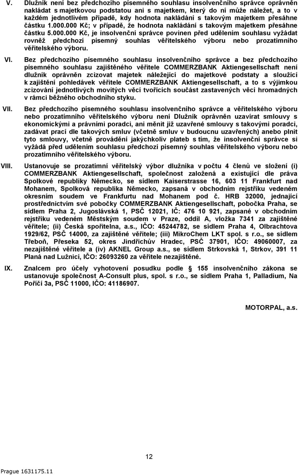 000 Kč; v případě, že hodnota nakládání s takovým majetkem přesáhne částku 5.000.000 Kč, je insolvenční správce povinen před udělením souhlasu vyžádat rovněž předchozí písemný souhlas věřitelského výboru nebo prozatímního věřitelského výboru.