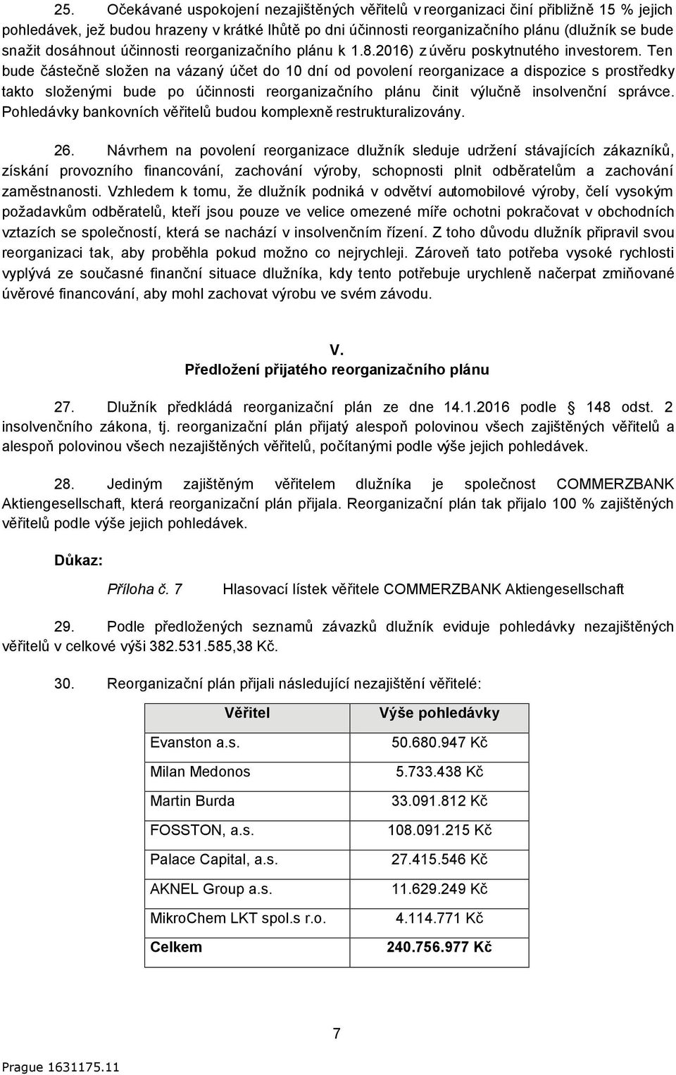 Ten bude částečně složen na vázaný účet do 10 dní od povolení reorganizace a dispozice s prostředky takto složenými bude po účinnosti reorganizačního plánu činit výlučně insolvenční správce.