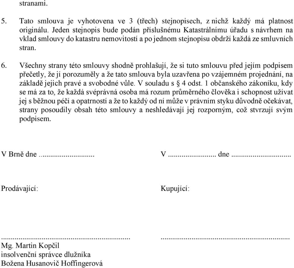 Všechny strany této smlouvy shodně prohlašují, že si tuto smlouvu před jejím podpisem přečetly, že jí porozuměly a že tato smlouva byla uzavřena po vzájemném projednání, na základě jejich pravé a