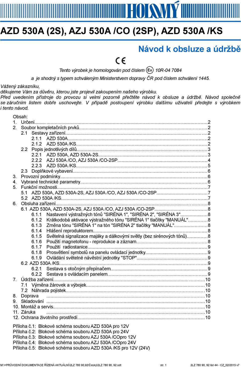 Návod společně se záručním listem dobře uschovejte. V případě postoupení výrobku dalšímu uživateli předejte s výrobkem i tento návod. Obsah: 1. Určení...2 2. Soubor kompletačních prvků...2 2.1 Sestavy zařízení.