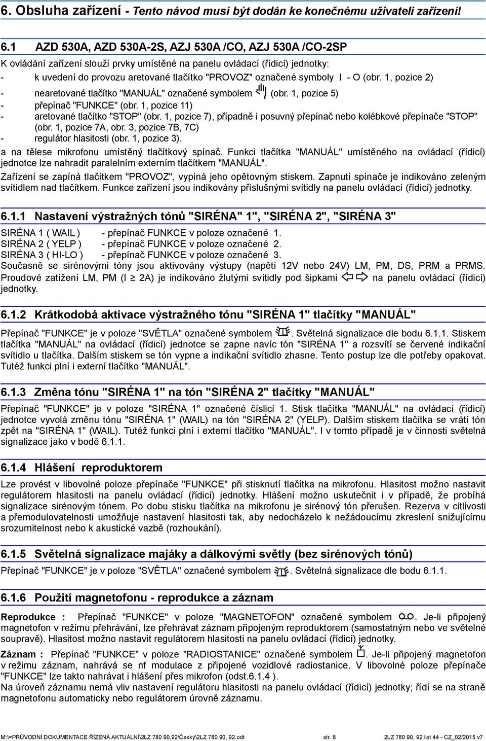 symboly I - O (obr. 1, pozice 2) - nearetované tlačítko "MANUÁL" označené symbolem (obr. 1, pozice 5) - přepínač "FUNKCE" (obr. 1, pozice 11) - aretované tlačítko "STOP" (obr.