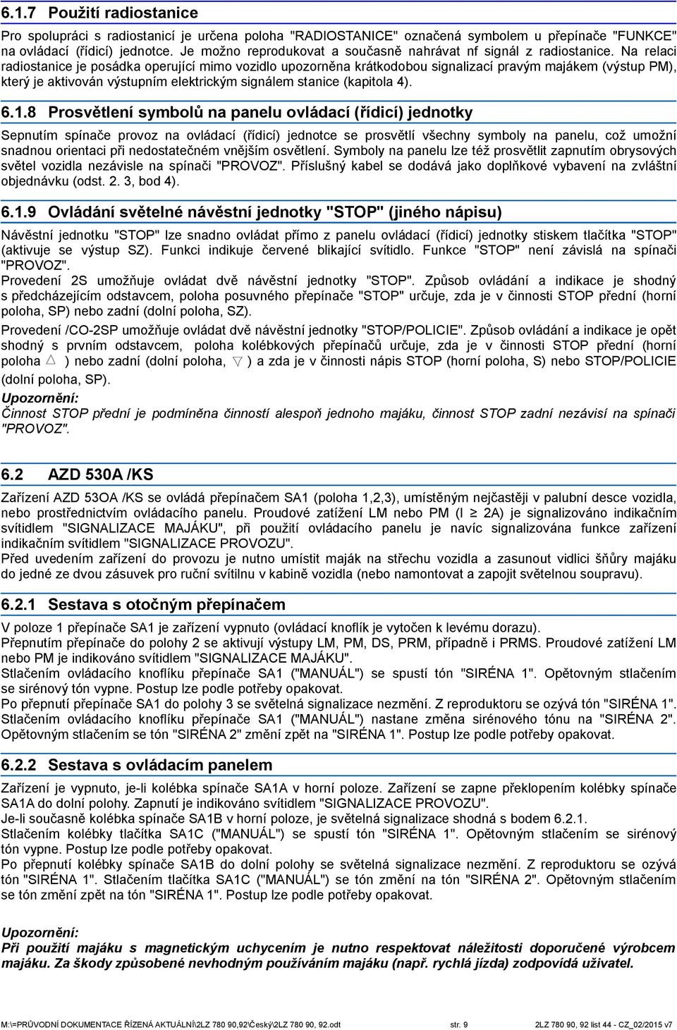 Na relaci radiostanice je posádka operující mimo vozidlo upozorněna krátkodobou signalizací pravým majákem (výstup PM), který je aktivován výstupním elektrickým signálem stanice (kapitola 4). 6.1.