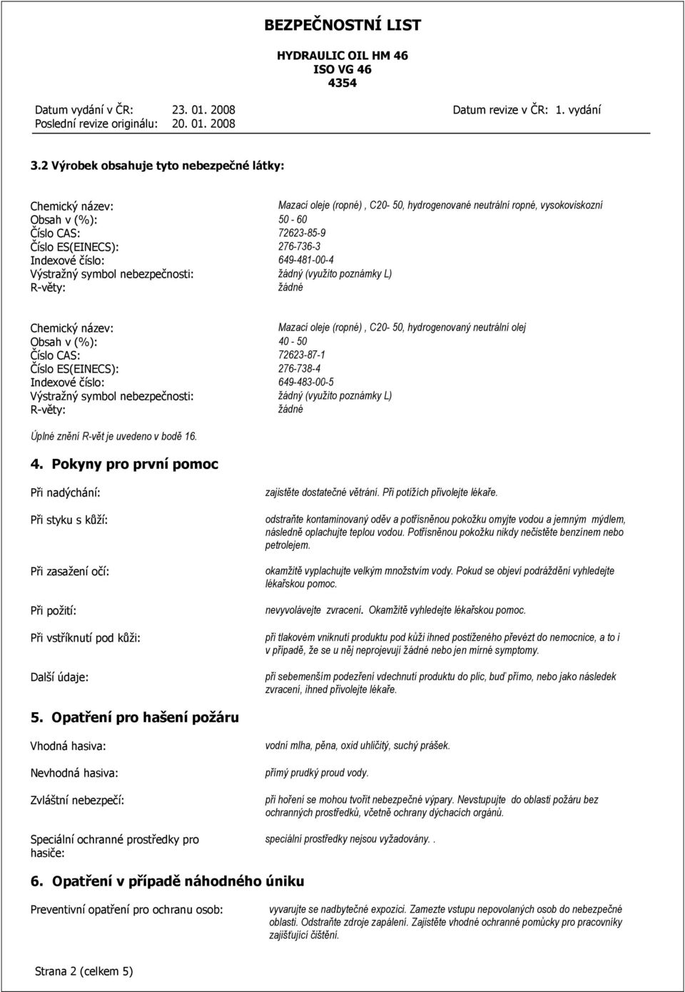 CAS: 72623-87-1 Číslo ES(EINECS): 276-738-4 Indexové číslo: 649-483-00-5 Výstražný symbol nebezpečnosti: žádný (využito poznámky L) Úplné znění R-vět je uvedeno v bodě 16. 4.
