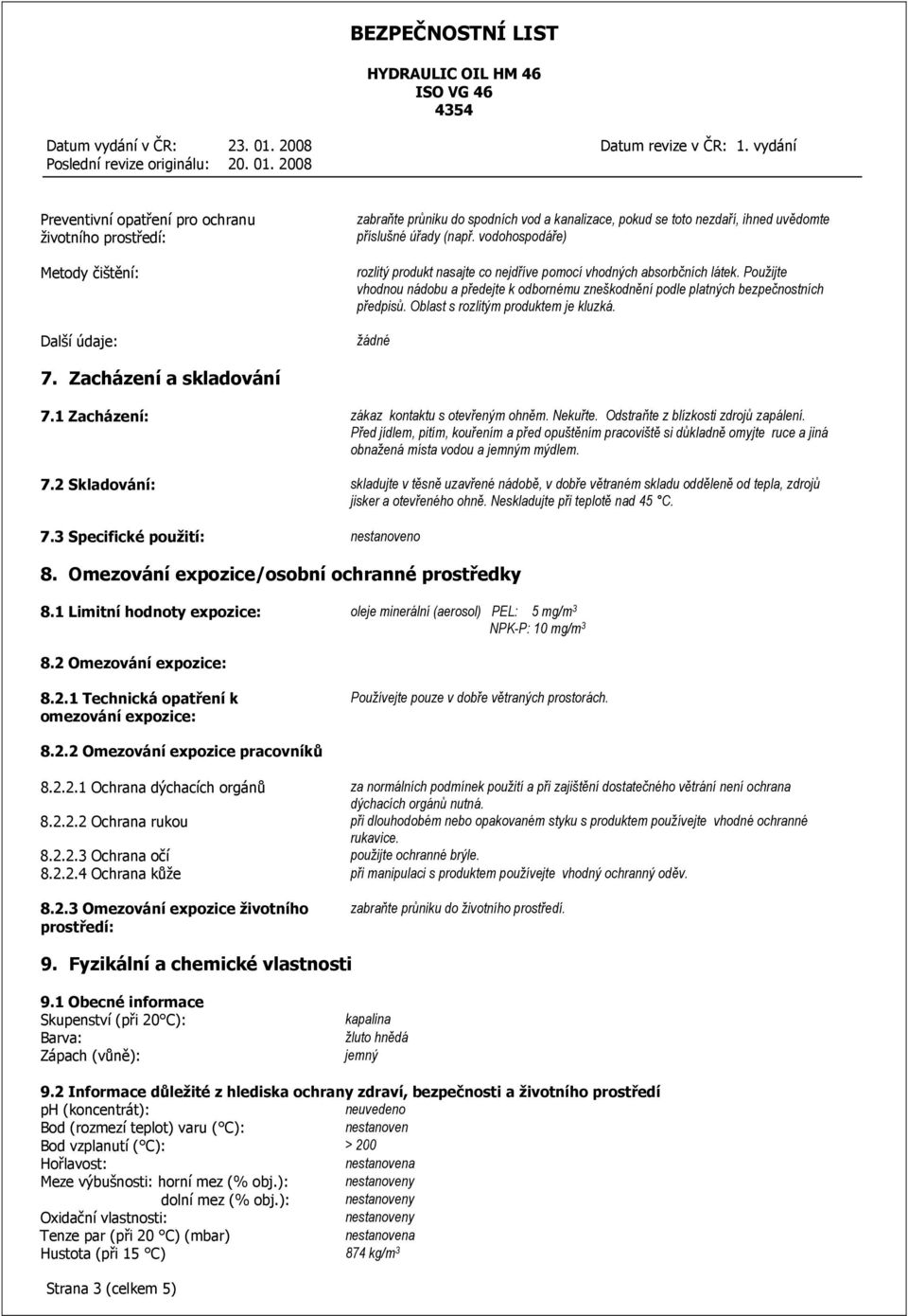 Oblast s rozlitým produktem je kluzká. 7. Zacházení a skladování 7.1 Zacházení: zákaz kontaktu s otevřeným ohněm. Nekuřte. Odstraňte z blízkosti zdrojů zapálení.