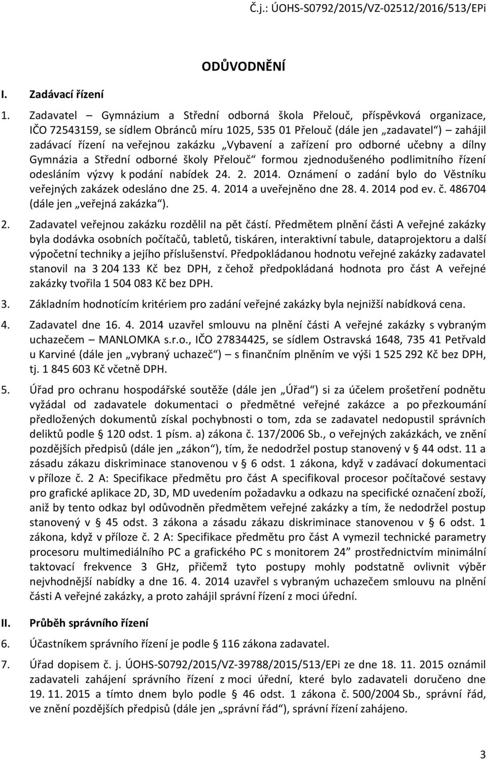 zakázku Vybavení a zařízení pro odborné učebny a dílny Gymnázia a Střední odborné školy Přelouč formou zjednodušeného podlimitního řízení odesláním výzvy k podání nabídek 24. 2. 2014.