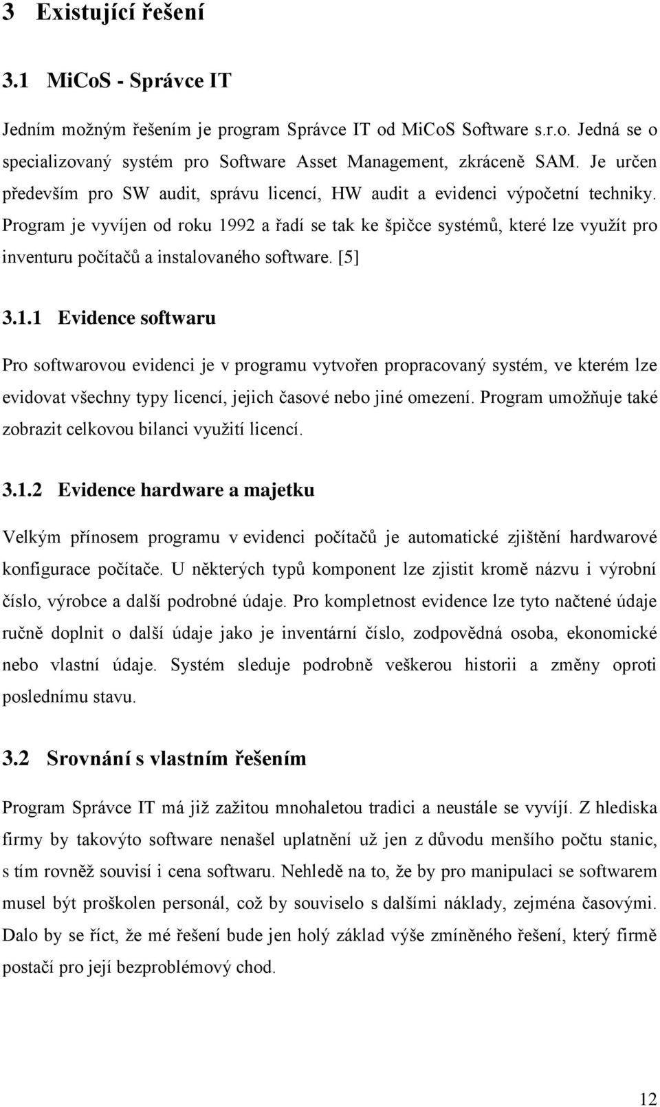 Program je vyvíjen od roku 1992 a řadí se tak ke špičce systémů, které lze využít pro inventuru počítačů a instalovaného software. [5] 3.1.1 Evidence softwaru Pro softwarovou evidenci je v programu vytvořen propracovaný systém, ve kterém lze evidovat všechny typy licencí, jejich časové nebo jiné omezení.