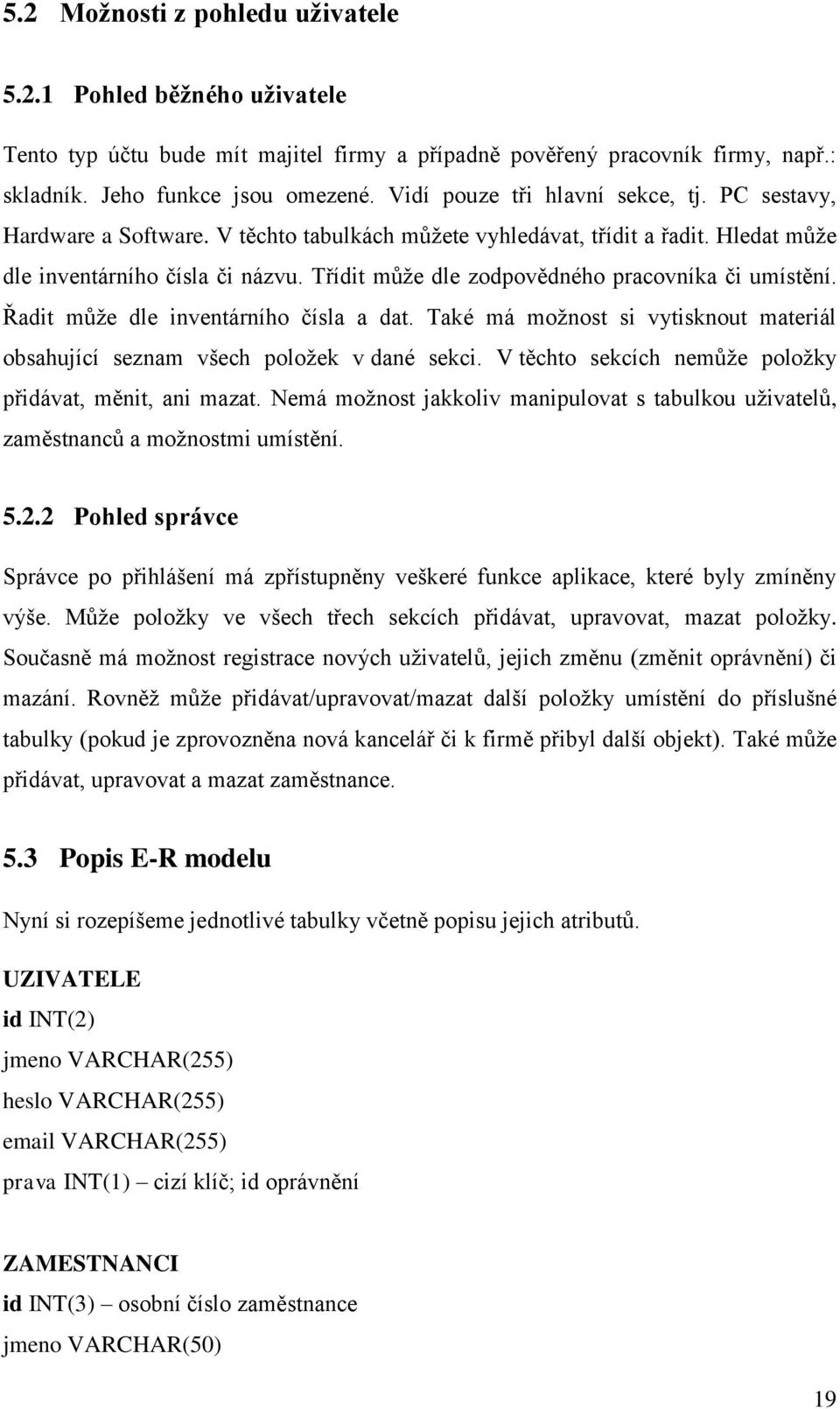 Třídit může dle zodpovědného pracovníka či umístění. Řadit může dle inventárního čísla a dat. Také má možnost si vytisknout materiál obsahující seznam všech položek v dané sekci.