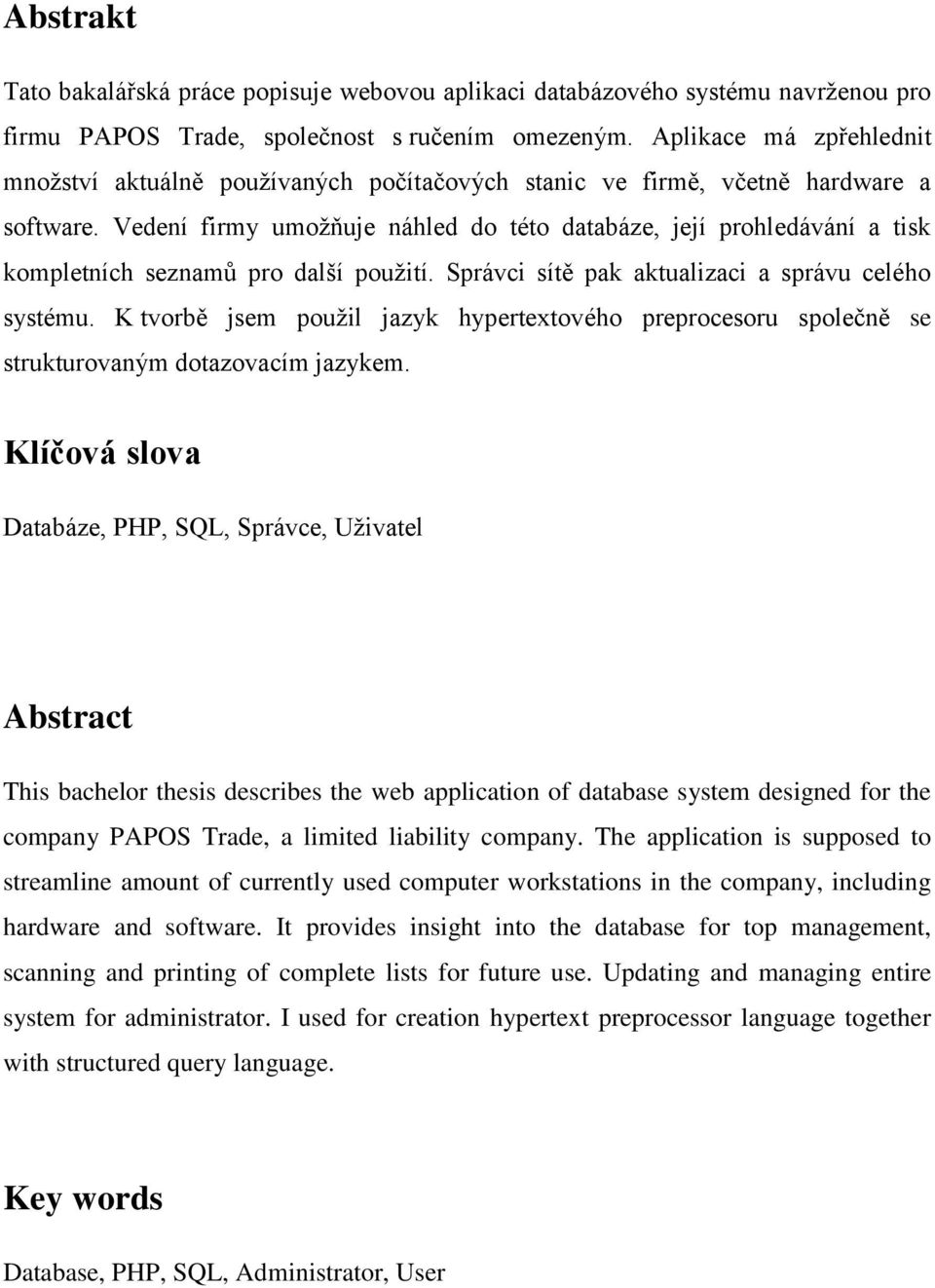 Vedení firmy umožňuje náhled do této databáze, její prohledávání a tisk kompletních seznamů pro další použití. Správci sítě pak aktualizaci a správu celého systému.