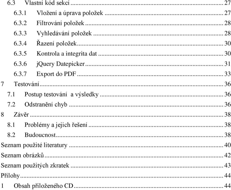 1 Postup testování a výsledky... 36 7.2 Odstranění chyb... 36 8 Závěr... 38 8.1 Problémy a jejich řešení... 38 8.2 Budoucnost.