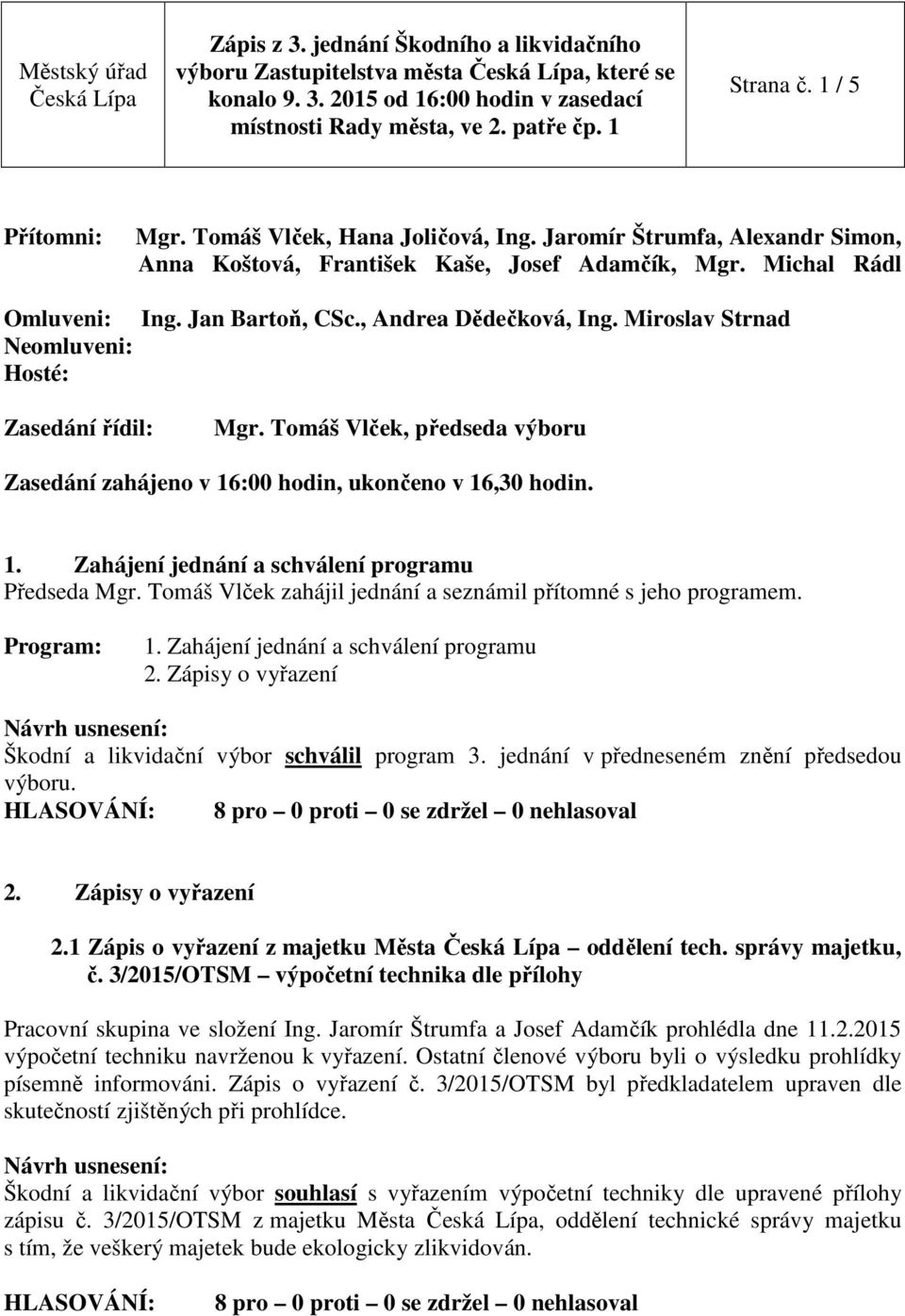 Tomáš Vlček, předseda výboru Zasedání zahájeno v 16:00 hodin, ukončeno v 16,30 hodin. 1. Zahájení jednání a schválení programu Předseda Mgr.