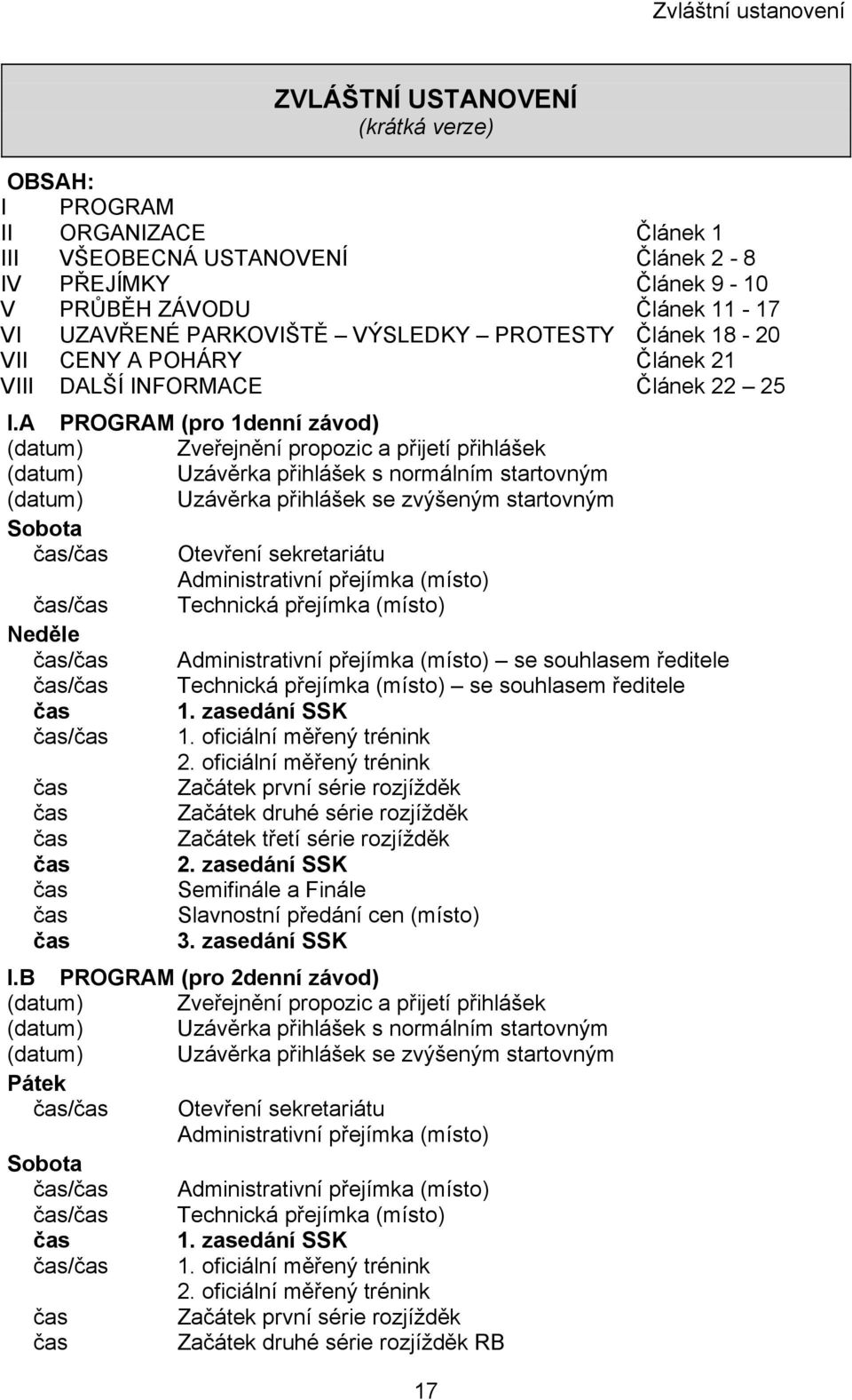 A PROGRAM (pro 1denní závod) (datum) Zveřejnění propozic a přijetí přihlášek (datum) Uzávěrka přihlášek s normálním startovným (datum) Uzávěrka přihlášek se zvýšeným startovným Sobota čas/čas