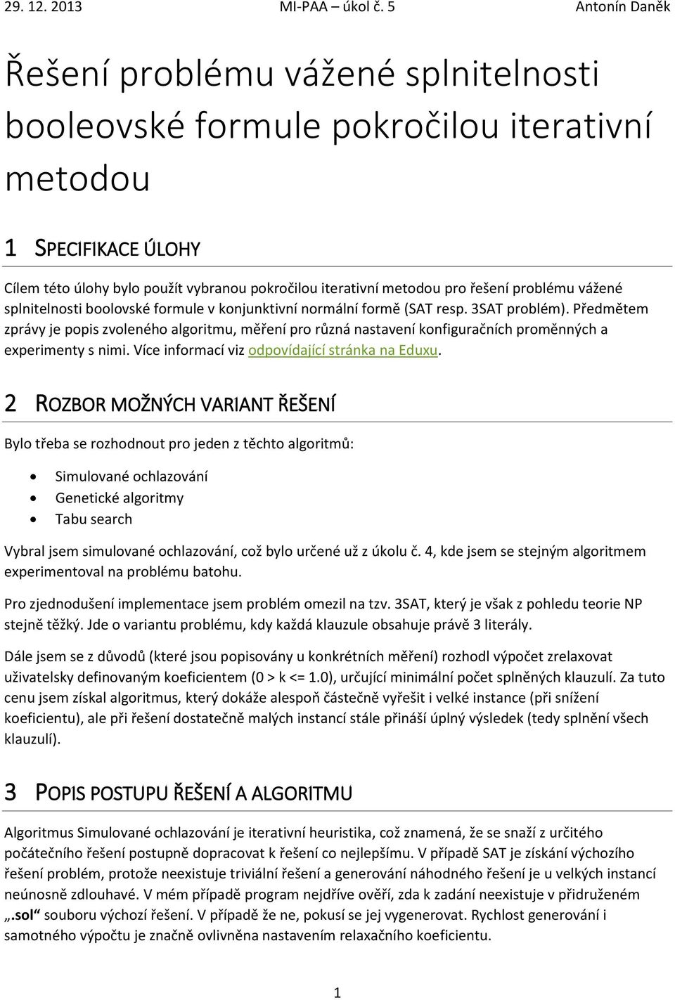 Předmětem zprávy je popis zvoleného algoritmu, měření pro různá nastavení konfiguračních proměnných a experimenty s nimi. Více informací viz odpovídající stránka na Eduxu.