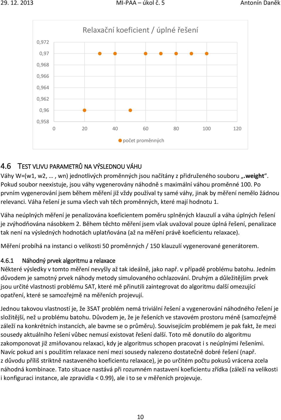 Pokud soubor neexistuje, jsou váhy vygenerovány náhodně s maximální váhou proměnné 1. Po prvním vygenerování jsem během měření již vždy používal ty samé váhy, jinak by měření nemělo žádnou relevanci.