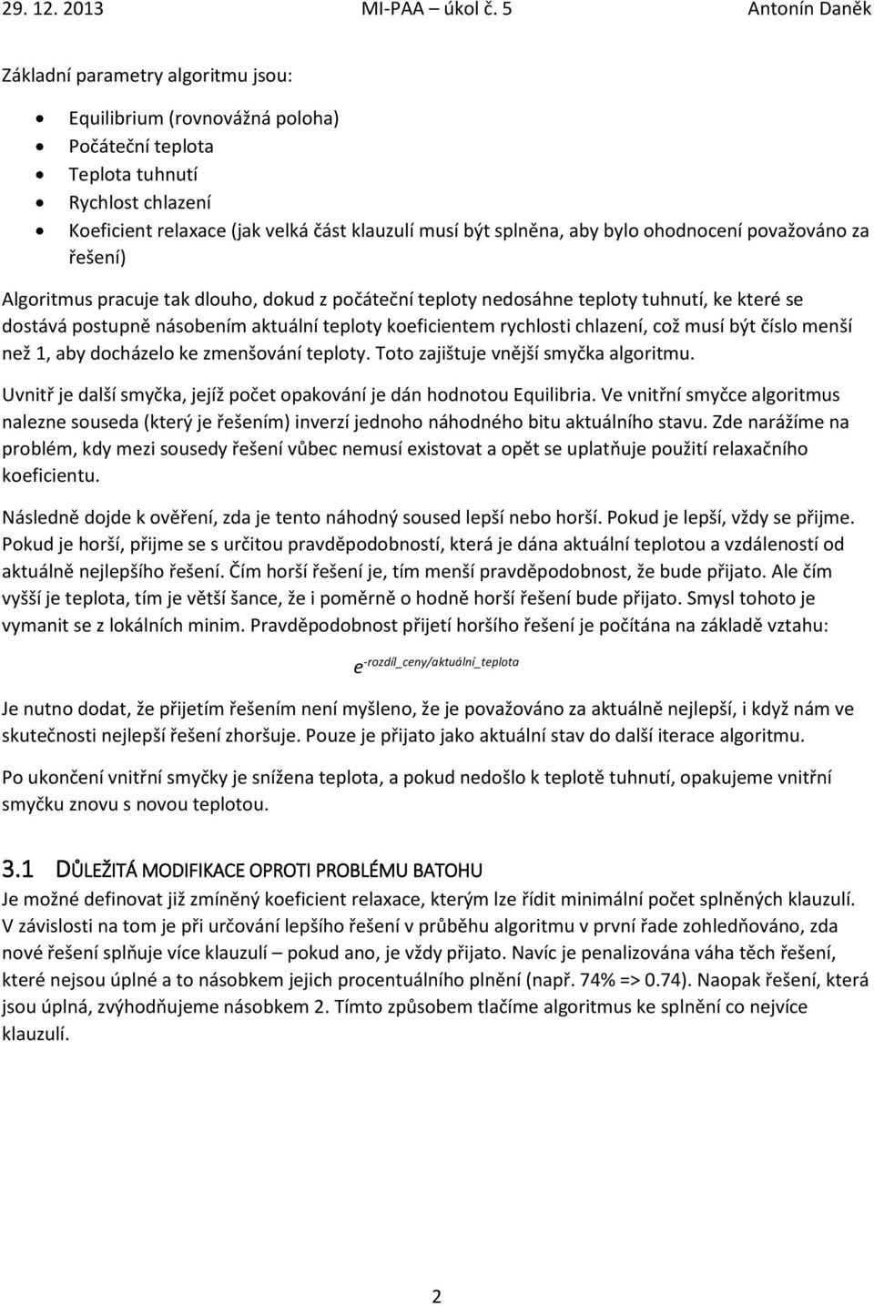 než 1, aby docházelo ke zmenšování teploty. Toto zajištuje vnější smyčka algoritmu. Uvnitř je další smyčka, jejíž počet opakování je dán hodnotou Equilibria.