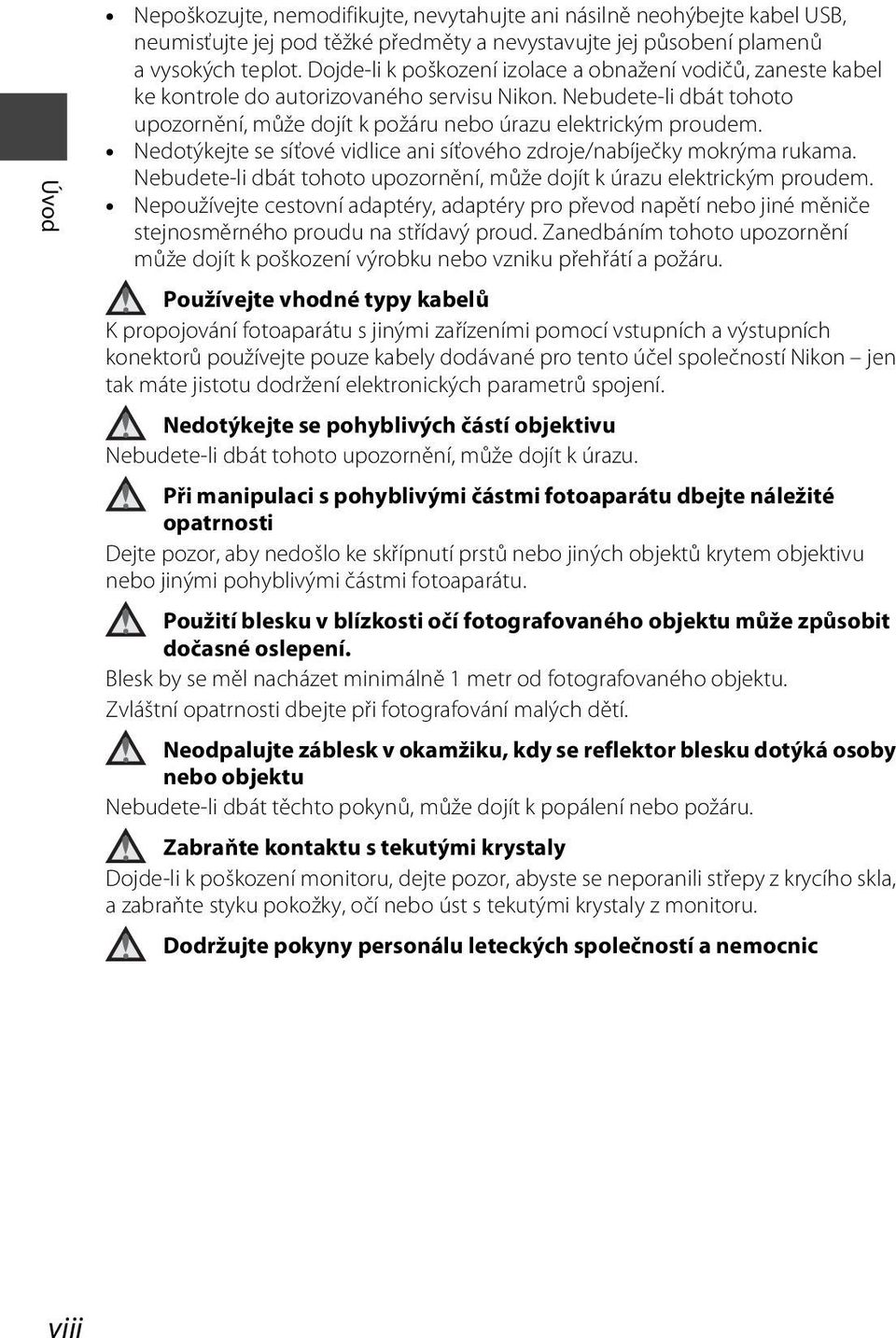 Nedotýkejte se síťové vidlice ani síťového zdroje/nabíječky mokrýma rukama. Nebudete-li dbát tohoto upozornění, může dojít k úrazu elektrickým proudem.