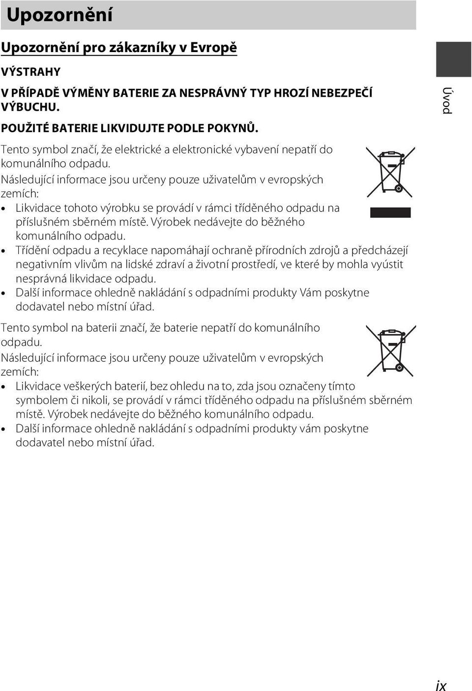 Následující informace jsou určeny pouze uživatelům v evropských zemích: Likvidace tohoto výrobku se provádí v rámci tříděného odpadu na příslušném sběrném místě.