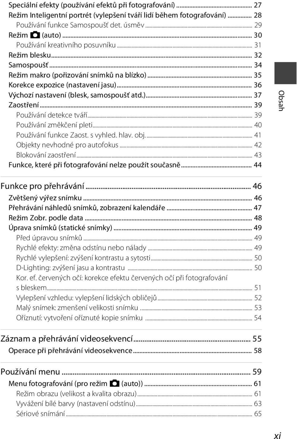 .. 36 Výchozí nastavení (blesk, samospoušť atd.)... 37 Zaostření... 39 Používání detekce tváří... 39 Používání změkčení pleti... 40 Používání funkce Zaost. s vyhled. hlav. obj.