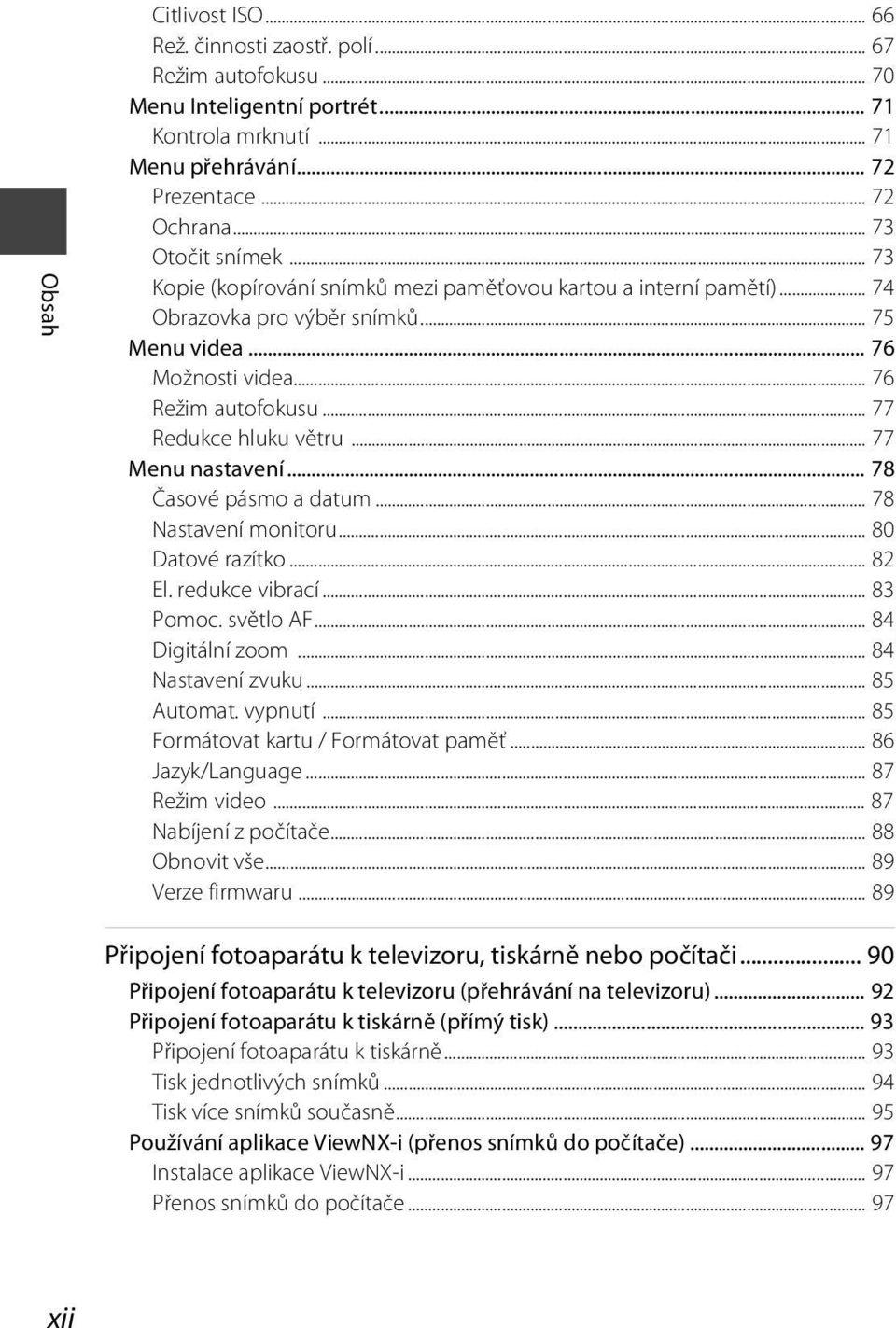 .. 77 Redukce hluku větru... 77 Menu nastavení... 78 Časové pásmo a datum... 78 Nastavení monitoru... 80 Datové razítko... 82 El. redukce vibrací... 83 Pomoc. světlo AF... 84 Digitální zoom.