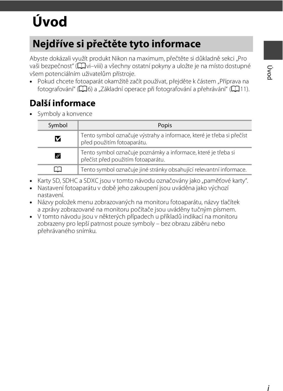 Pokud chcete fotoaparát okamžitě začít používat, přejděte k částem Příprava na fotografování (A6) a Základní operace při fotografování a přehrávání (A11).