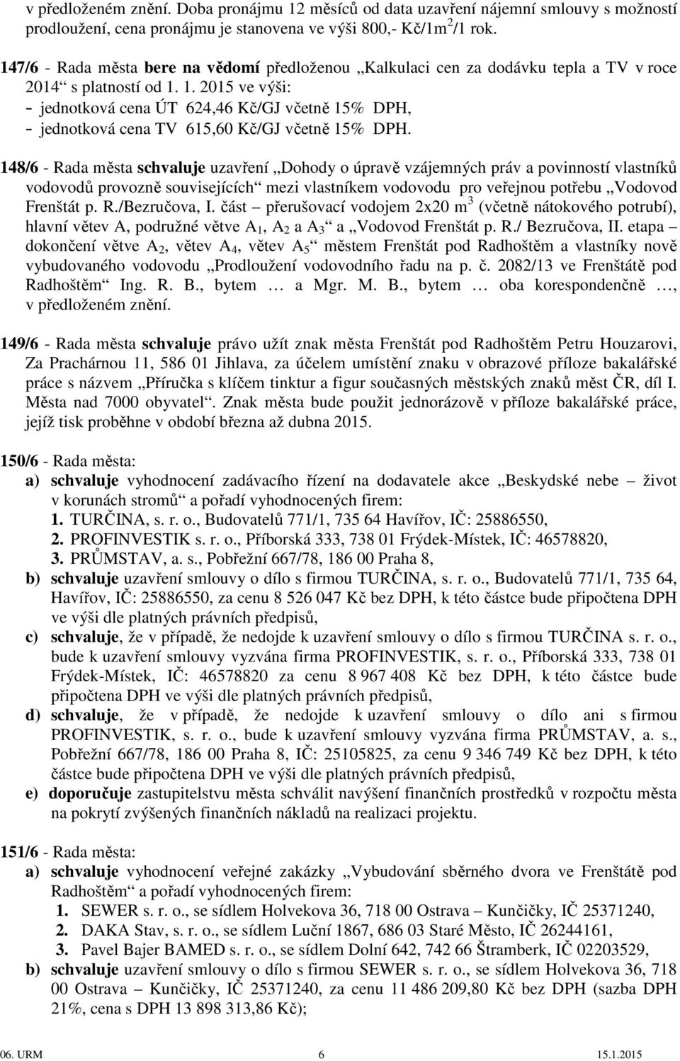 1. 2015 ve výši: - jednotková cena ÚT 624,46 Kč/GJ včetně 15% DPH, - jednotková cena TV 615,60 Kč/GJ včetně 15% DPH.