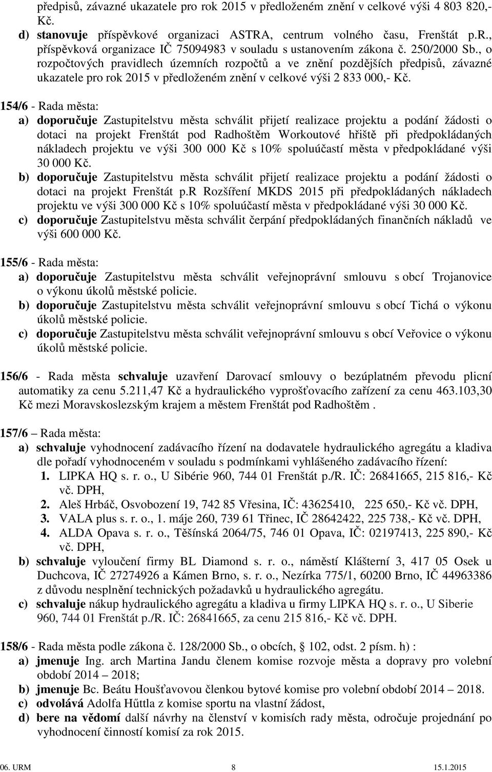 154/6 - Rada města: a) doporučuje Zastupitelstvu města schválit přijetí realizace projektu a podání žádosti o dotaci na projekt Frenštát pod Radhoštěm Workoutové hřiště při předpokládaných nákladech