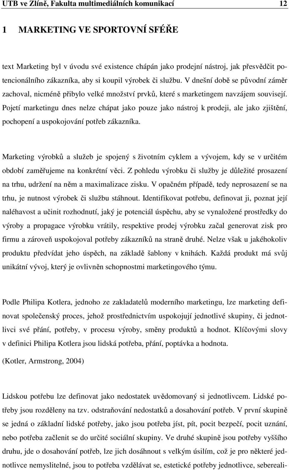 Pojetí marketingu dnes nelze chápat jako pouze jako nástroj k prodeji, ale jako zjištění, pochopení a uspokojování potřeb zákazníka.