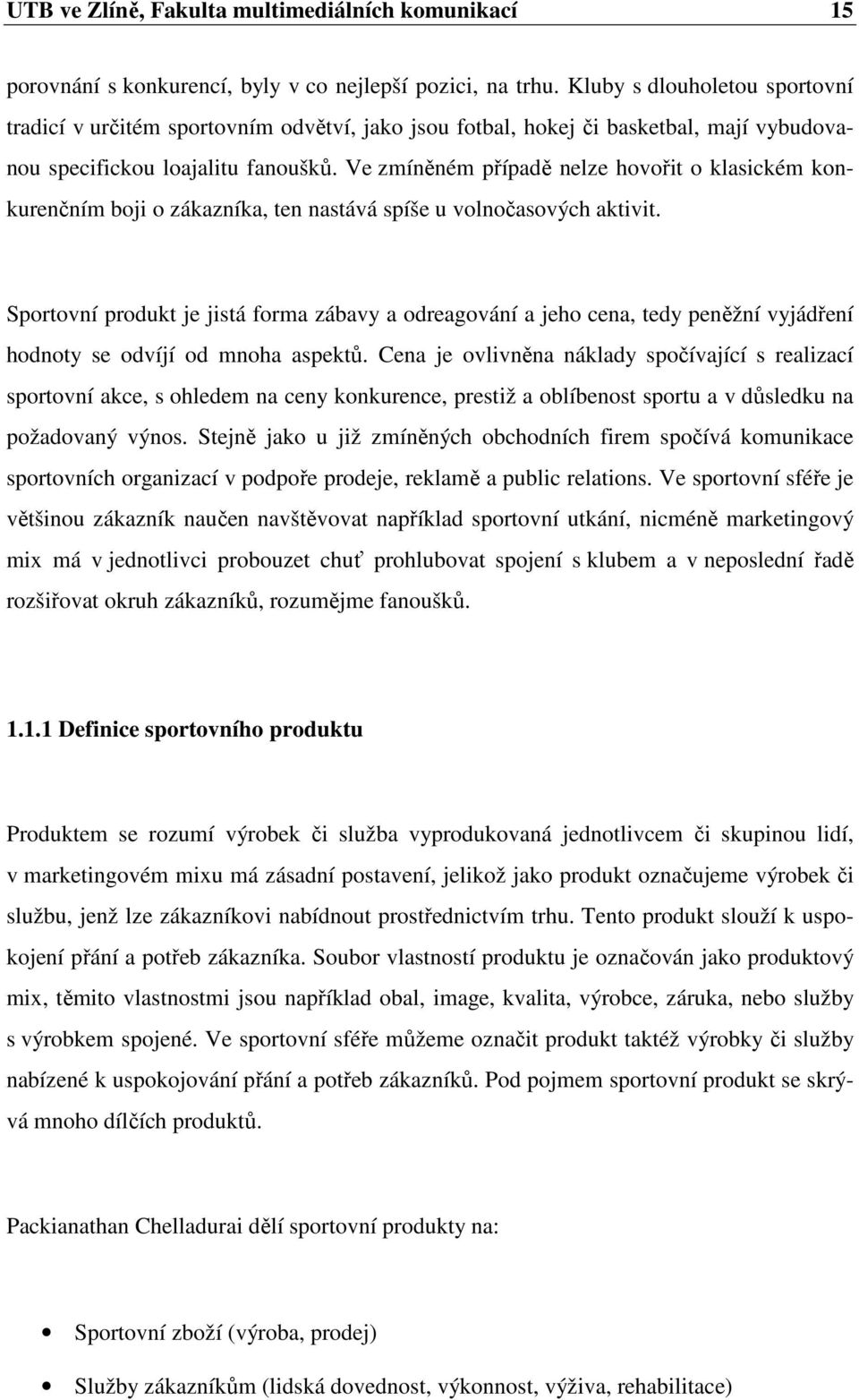 Ve zmíněném případě nelze hovořit o klasickém konkurenčním boji o zákazníka, ten nastává spíše u volnočasových aktivit.