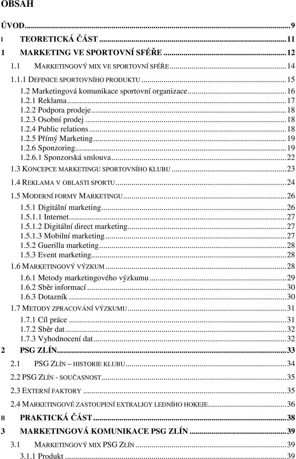 .. 19 1.2.6.1 Sponzorská smlouva... 22 1.3 KONCEPCE MARKETINGU SPORTOVNÍHO KLUBU... 23 1.4 REKLAMA V OBLASTI SPORTU... 24 1.5 MODERNÍ FORMY MARKETINGU... 26 1.5.1 Digitální marketing... 26 1.5.1.1 Internet.