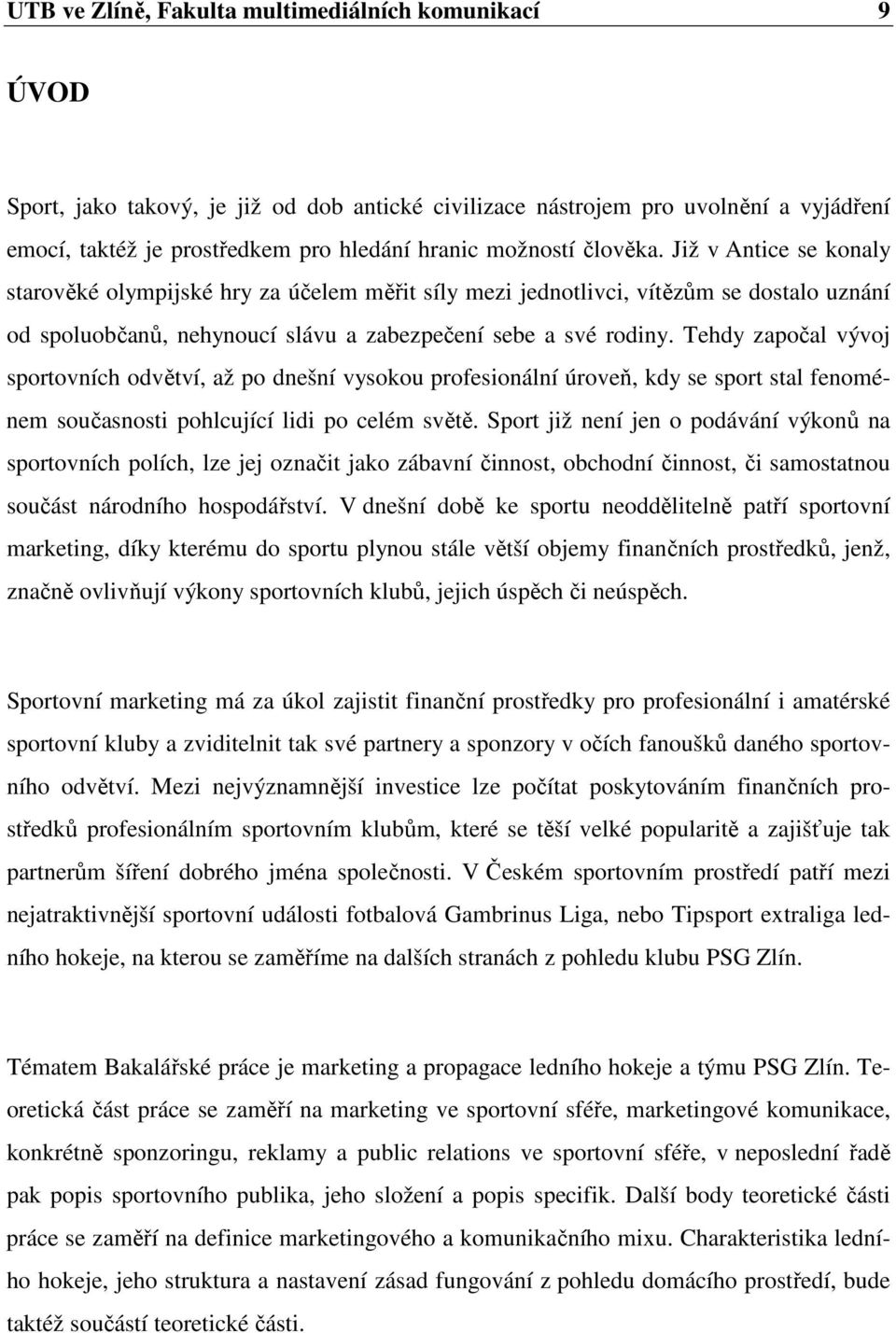 Tehdy započal vývoj sportovních odvětví, až po dnešní vysokou profesionální úroveň, kdy se sport stal fenoménem současnosti pohlcující lidi po celém světě.