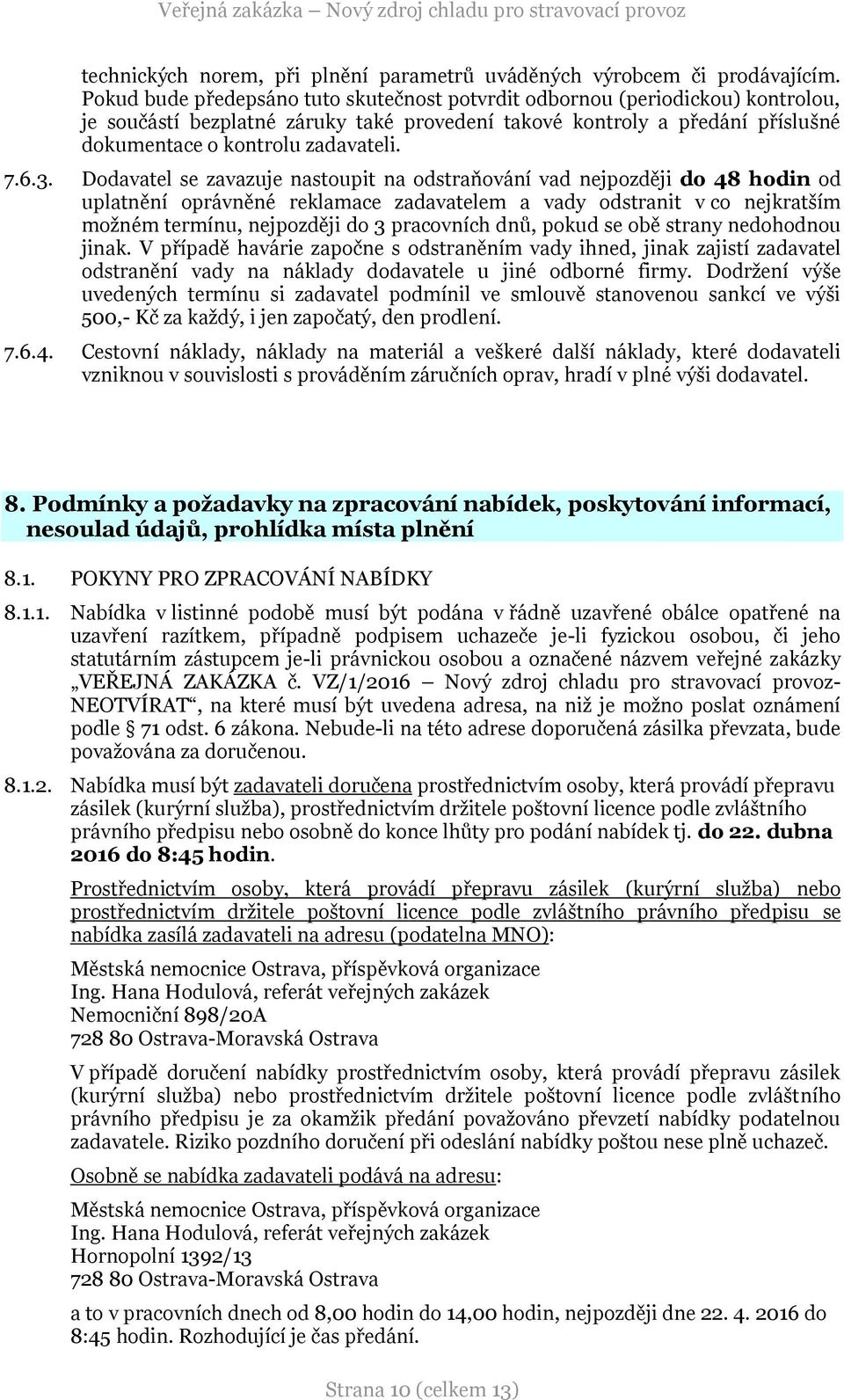 3. Dodavatel se zavazuje nastoupit na odstraňování vad nejpozději do 48 hodin od uplatnění oprávněné reklamace zadavatelem a vady odstranit v co nejkratším možném termínu, nejpozději do 3 pracovních