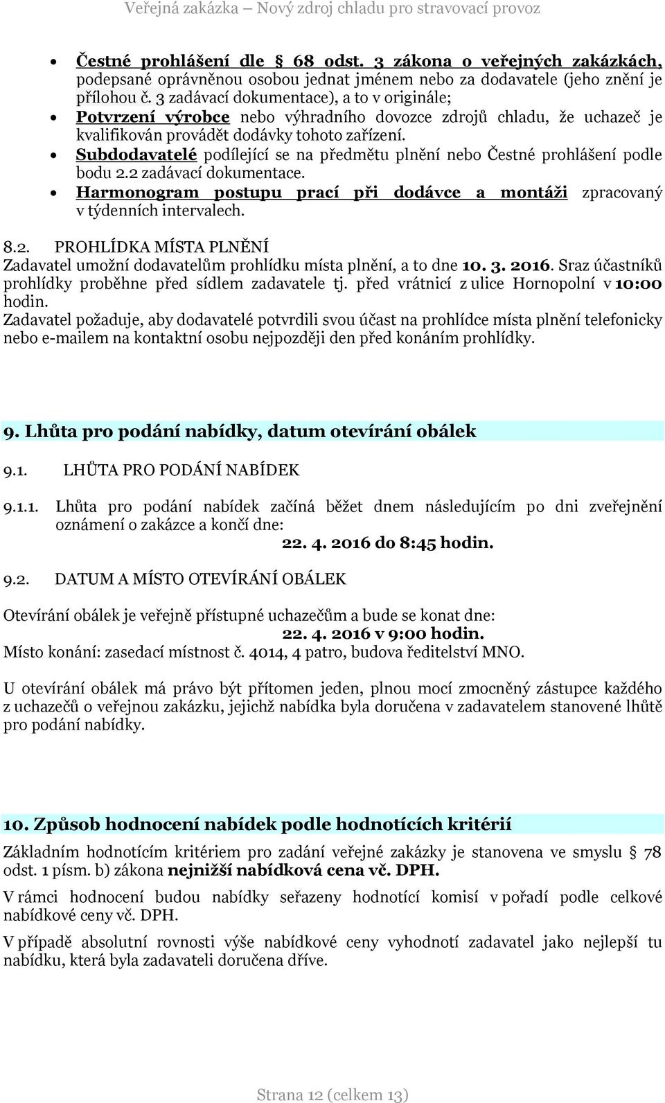 Subdodavatelé podílející se na předmětu plnění nebo Čestné prohlášení podle bodu 2.2 zadávací dokumentace. Harmonogram postupu prací při dodávce a montáži zpracovaný v týdenních intervalech. 8.2. PROHLÍDKA MÍSTA PLNĚNÍ Zadavatel umožní dodavatelům prohlídku místa plnění, a to dne 10.
