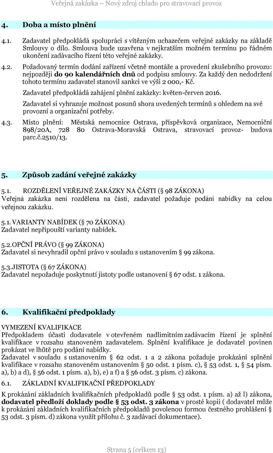 Požadovaný termín dodání zařízení včetně montáže a provedení zkušebního provozu: nejpozději do 90 kalendářních dnů od podpisu smlouvy.